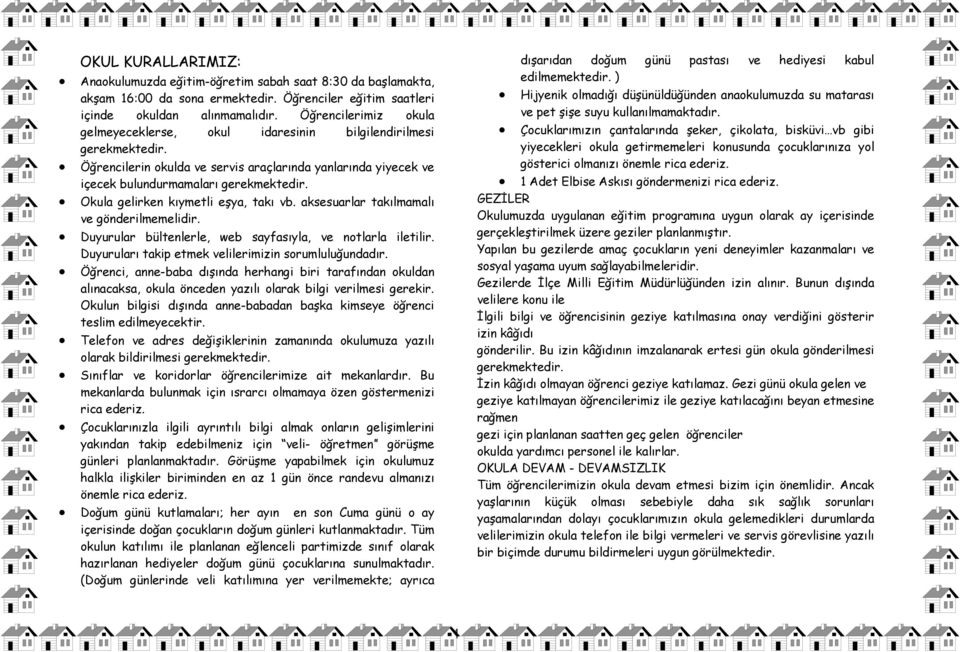 Okula gelirken kıymetli eşya, takı vb. aksesuarlar takılmamalı ve gönderilmemelidir. Duyurular bültenlerle, web sayfasıyla, ve notlarla iletilir.