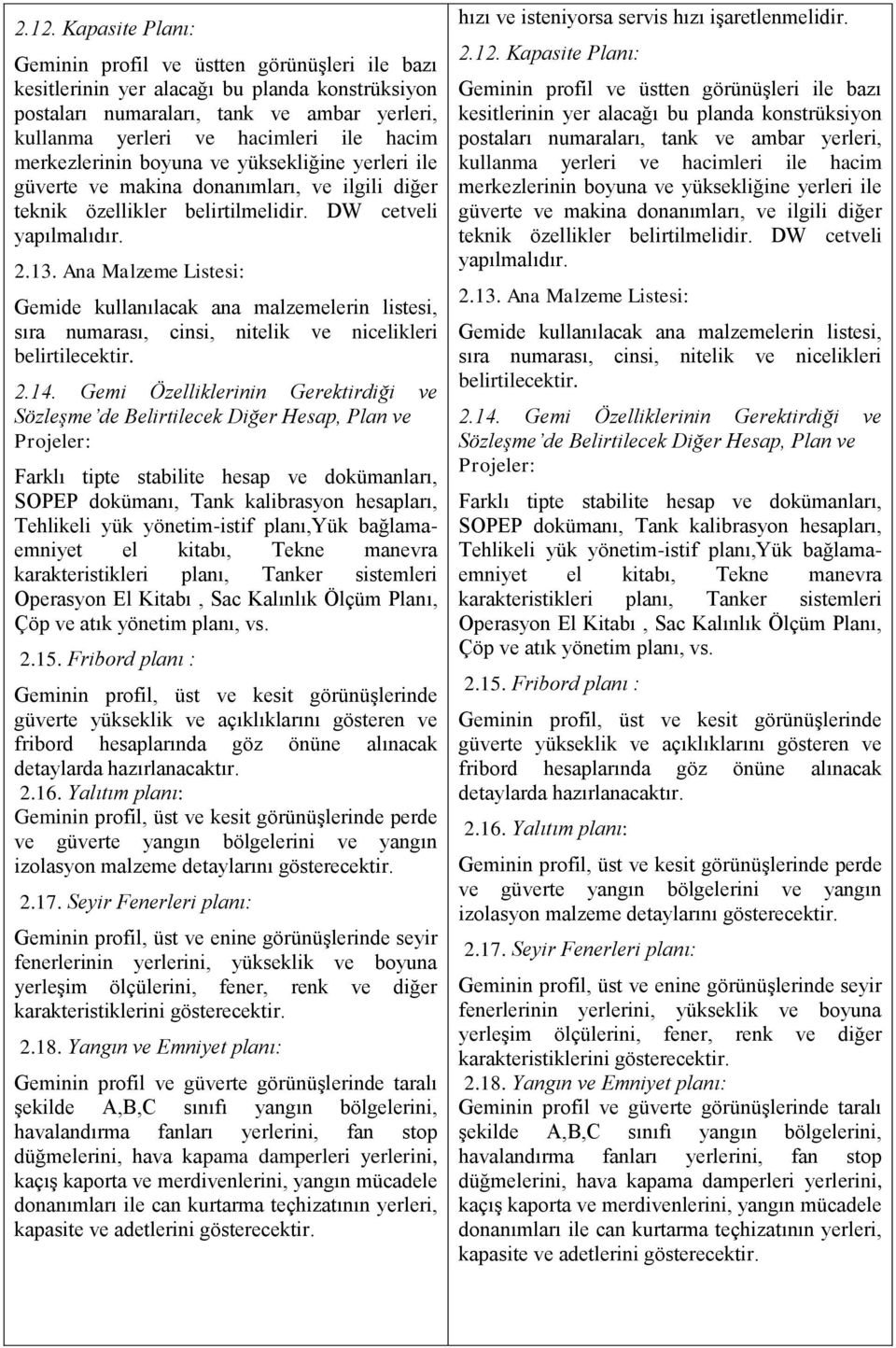 Ana Malzeme Listesi: Gemide kullanılacak ana malzemelerin listesi, sıra numarası, cinsi, nitelik ve nicelikleri belirtilecektir. 2.14.