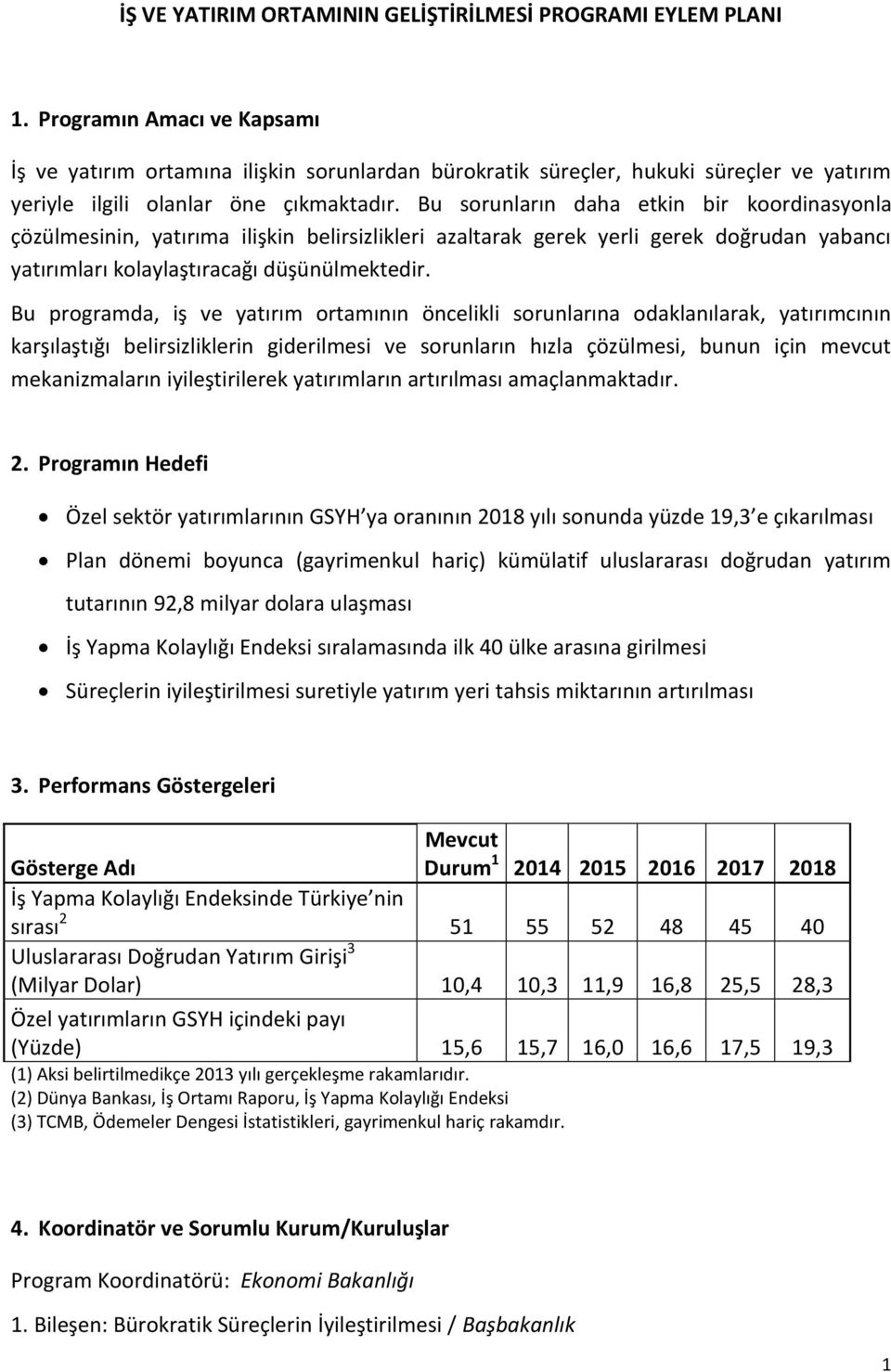 Bu sorunların daha etkin bir koordinasyonla çözülmesinin, yatırıma ilişkin belirsizlikleri azaltarak gerek yerli gerek doğrudan yabancı yatırımları kolaylaştıracağı düşünülmektedir.