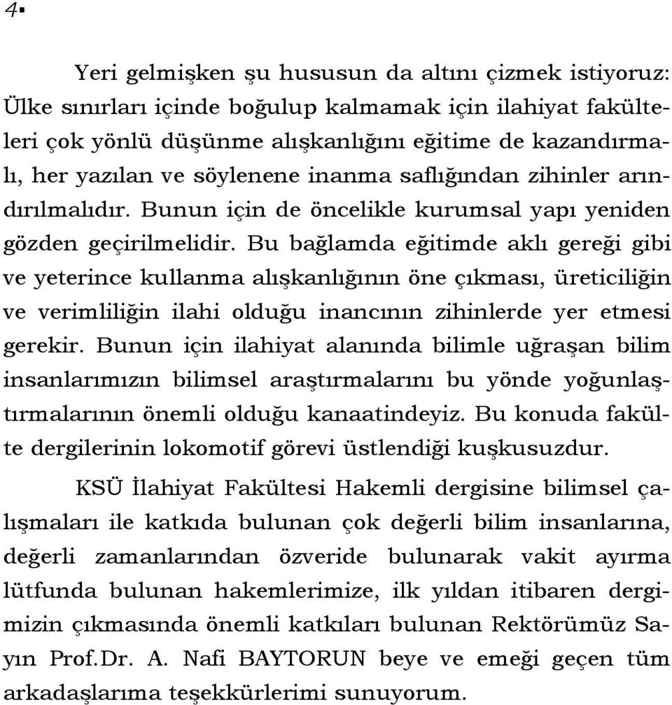 Bu bağlamda eğitimde aklı gereği gibi ve yeterince kullanma alışkanlığının öne çıkması, üreticiliğin ve verimliliğin ilahi olduğu inancının zihinlerde yer etmesi gerekir.