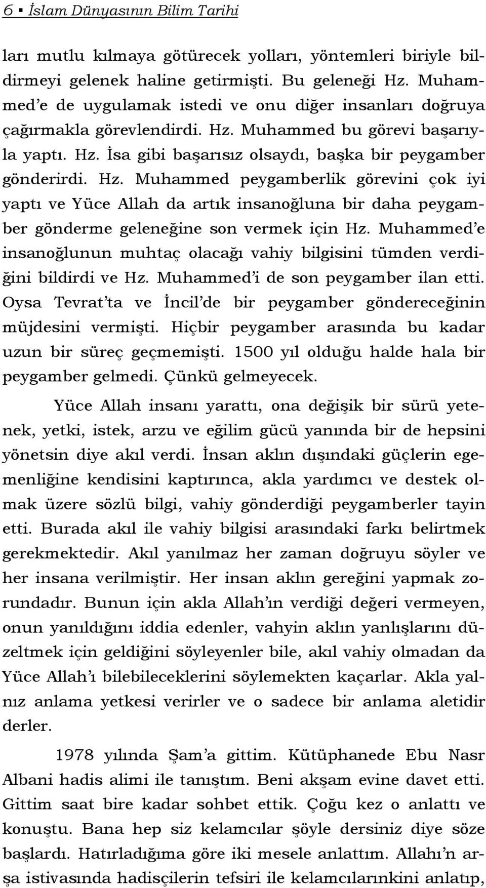 Muhammed bu görevi başarıyla yaptı. Hz. İsa gibi başarısız olsaydı, başka bir peygamber gönderirdi. Hz. Muhammed peygamberlik görevini çok iyi yaptı ve Yüce Allah da artık insanoğluna bir daha peygamber gönderme geleneğine son vermek için Hz.