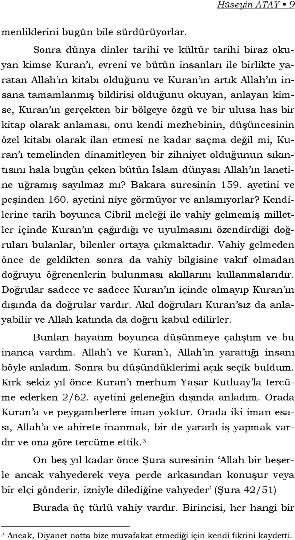 olduğunu okuyan, anlayan kimse, Kuran ın gerçekten bir bölgeye özgü ve bir ulusa has bir kitap olarak anlaması, onu kendi mezhebinin, düşüncesinin özel kitabı olarak ilan etmesi ne kadar saçma değil