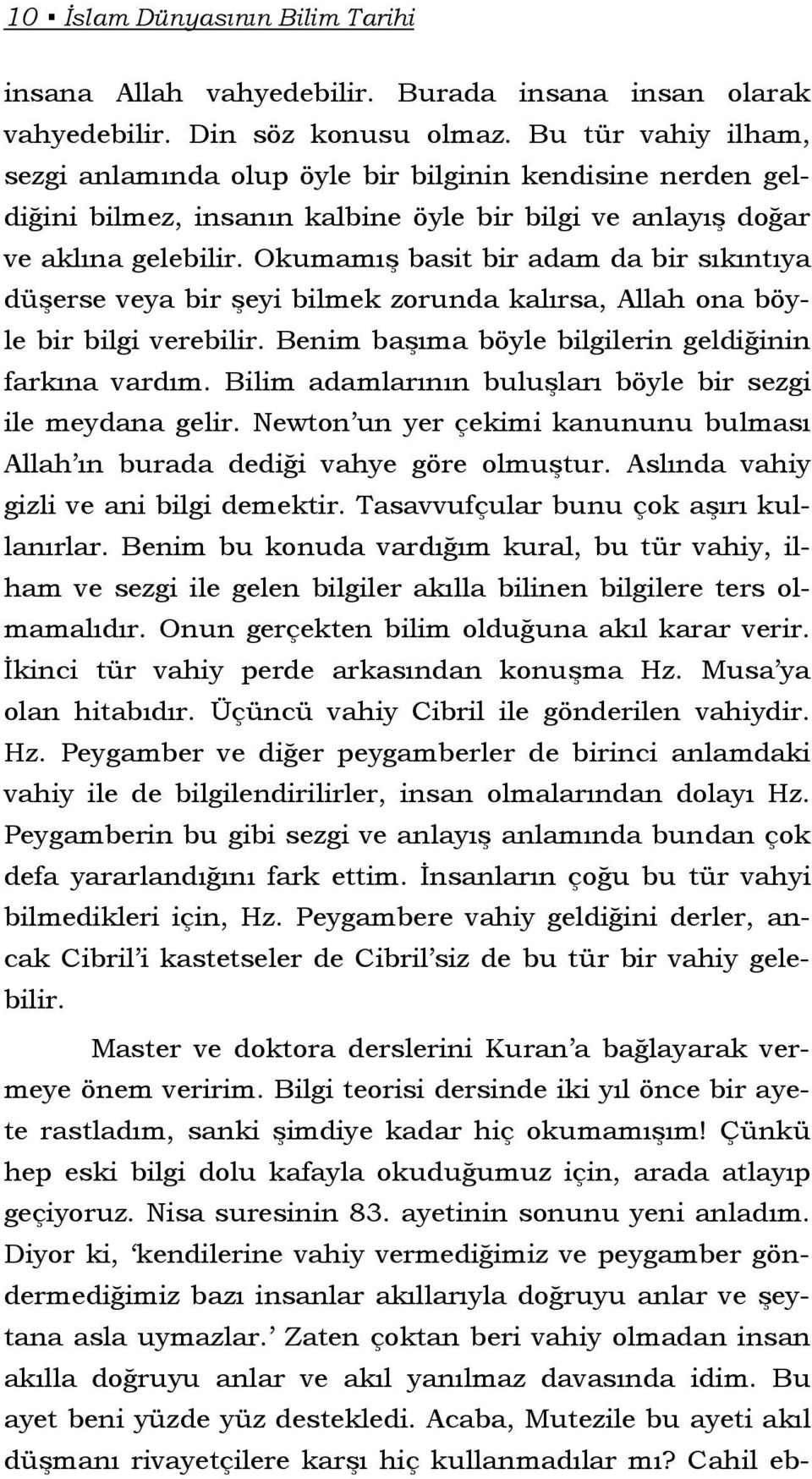 Okumamış basit bir adam da bir sıkıntıya düşerse veya bir şeyi bilmek zorunda kalırsa, Allah ona böyle bir bilgi verebilir. Benim başıma böyle bilgilerin geldiğinin farkına vardım.