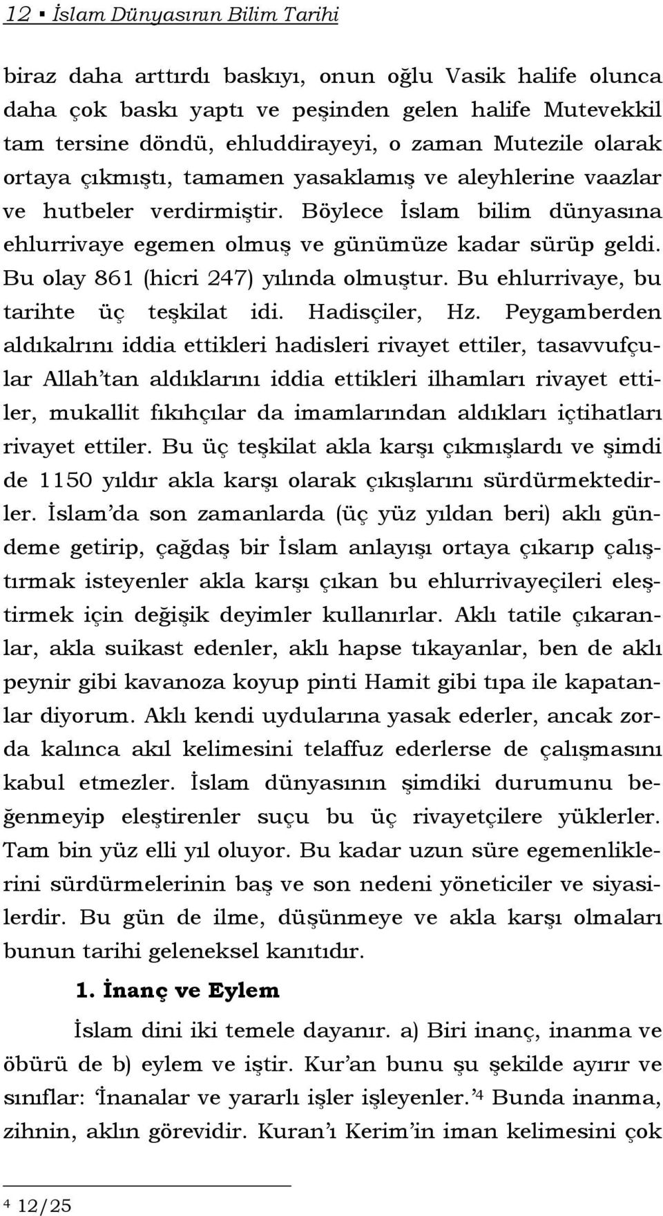 Bu olay 861 (hicri 247) yılında olmuştur. Bu ehlurrivaye, bu tarihte üç teşkilat idi. Hadisçiler, Hz.