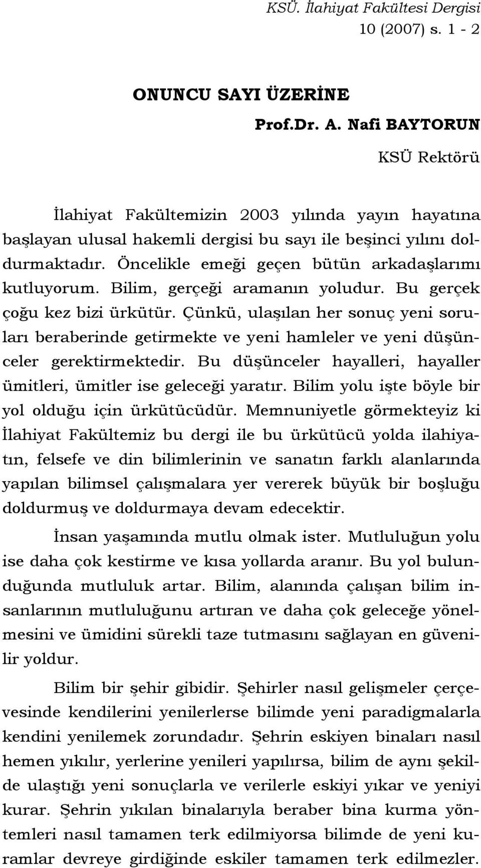 Öncelikle emeği geçen bütün arkadaşlarımı kutluyorum. Bilim, gerçeği aramanın yoludur. Bu gerçek çoğu kez bizi ürkütür.