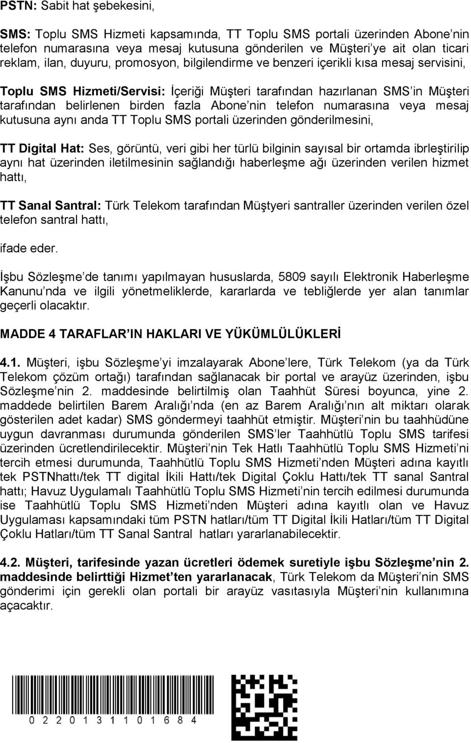 telefon numarasına veya mesaj kutusuna aynı anda TT Toplu SMS portali üzerinden gönderilmesini, TT Digital Hat: Ses, görüntü, veri gibi her türlü bilginin sayısal bir ortamda ibrleştirilip aynı hat