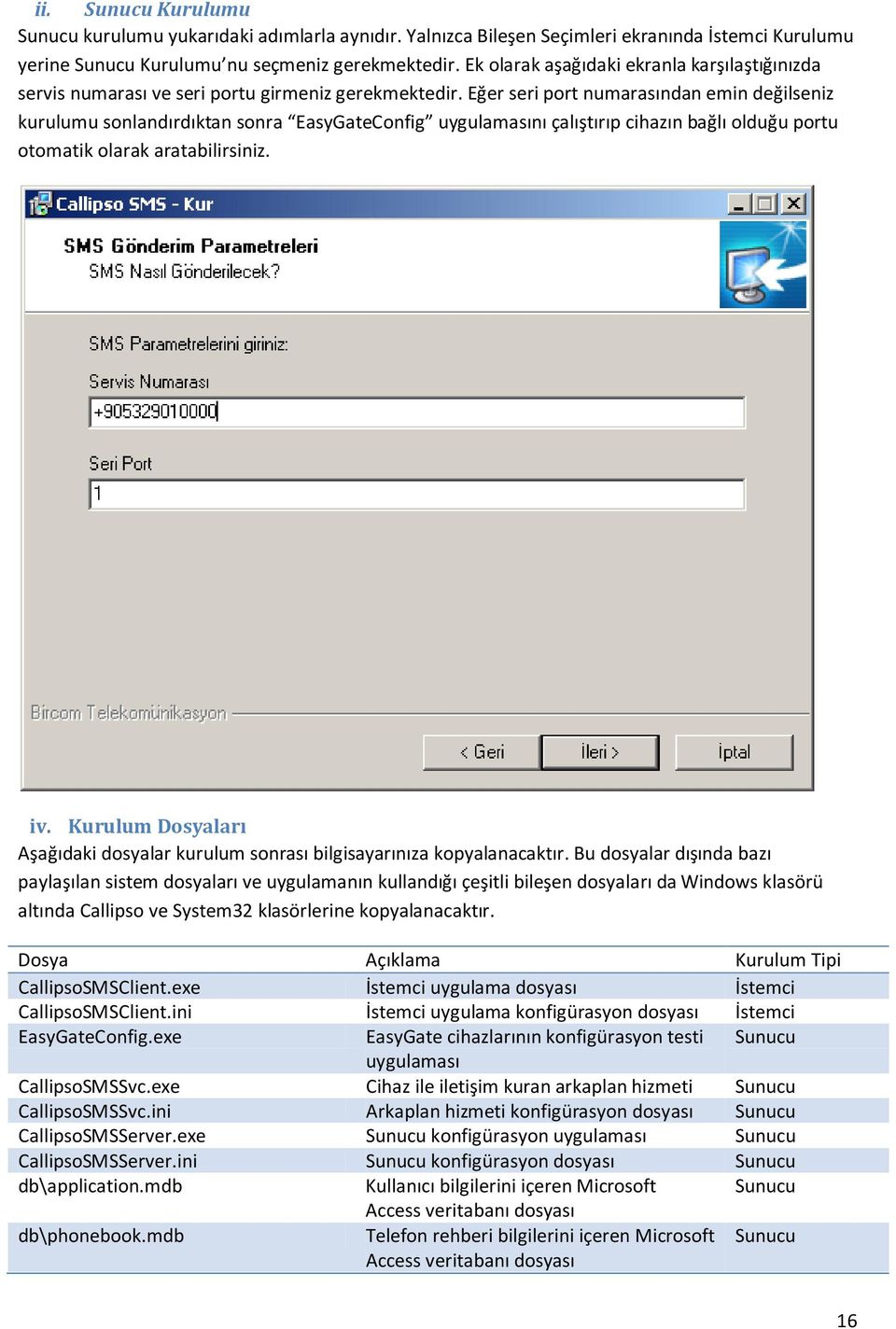 Eğer seri port numarasından emin değilseniz kurulumu sonlandırdıktan sonra EasyGateConfig uygulamasını çalıştırıp cihazın bağlı olduğu portu otomatik olarak aratabilirsiniz. iv.