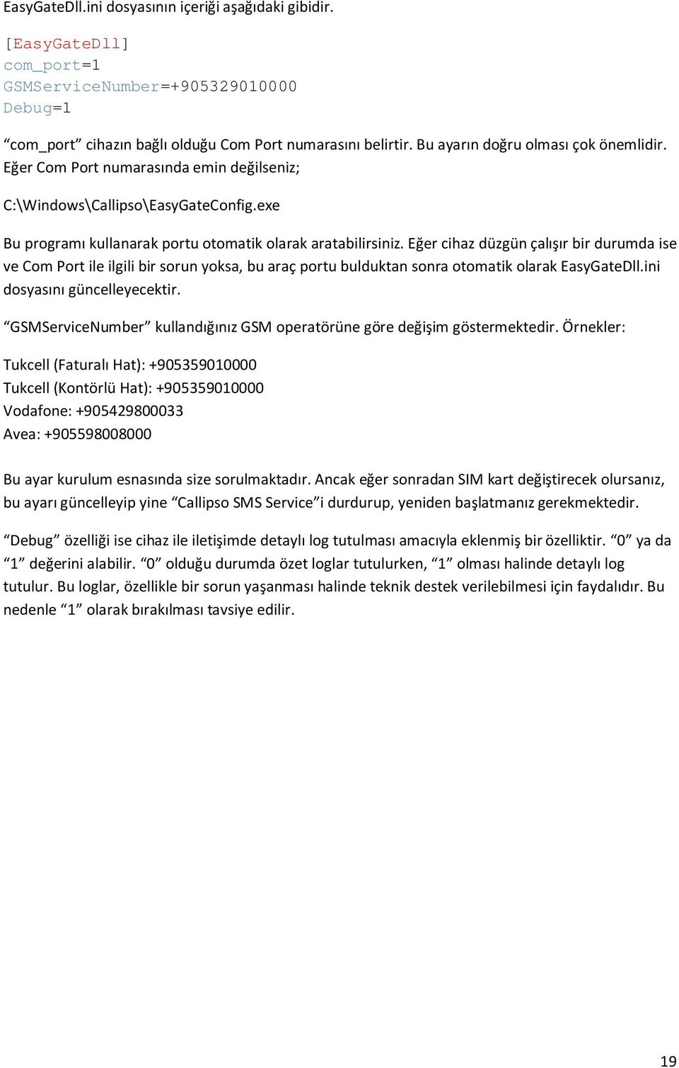 Eğer cihaz düzgün çalışır bir durumda ise ve Com Port ile ilgili bir sorun yoksa, bu araç portu bulduktan sonra otomatik olarak EasyGateDll.ini dosyasını güncelleyecektir.