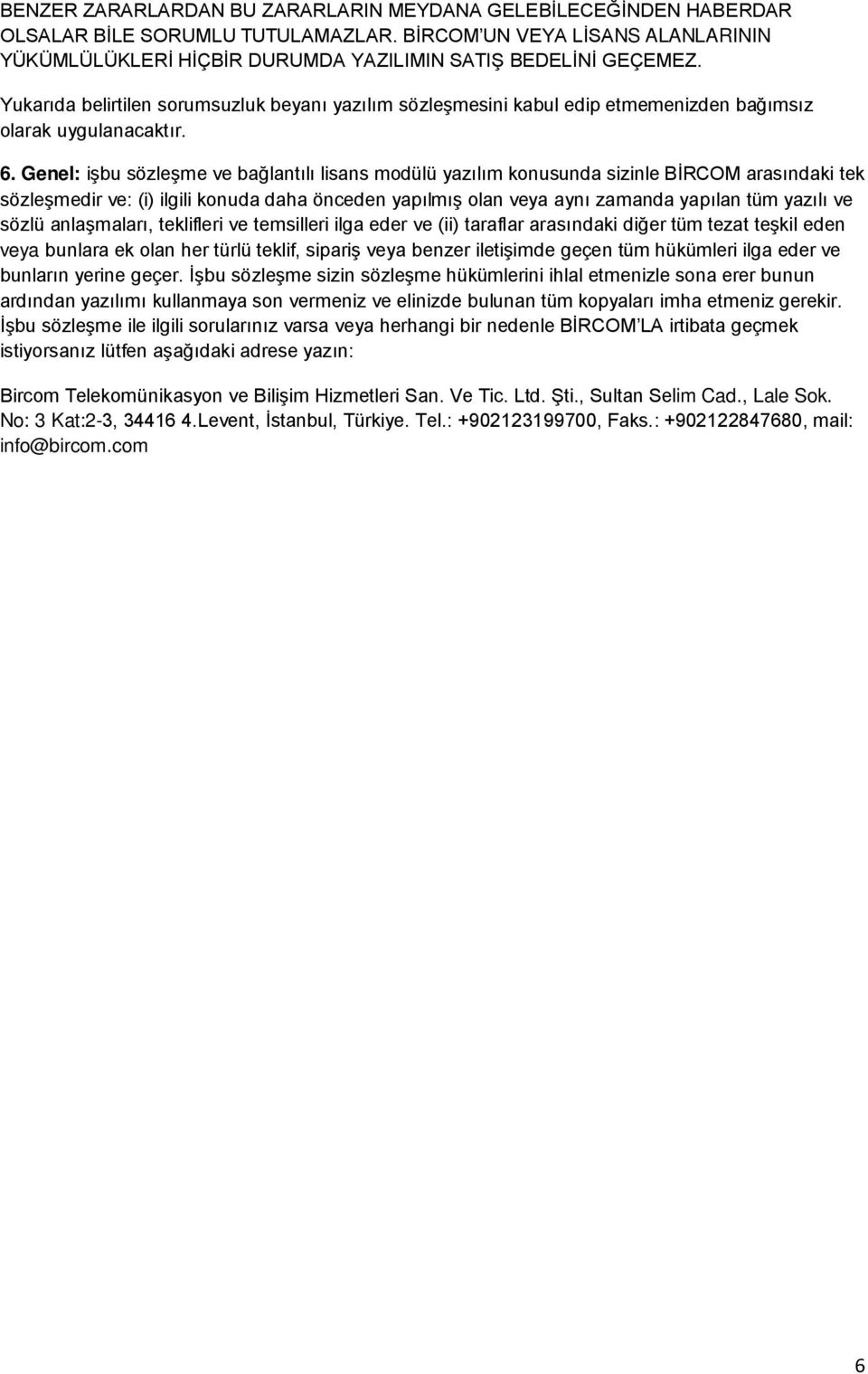 Genel: işbu sözleşme ve bağlantılı lisans modülü yazılım konusunda sizinle BİRCOM arasındaki tek sözleşmedir ve: (i) ilgili konuda daha önceden yapılmış olan veya aynı zamanda yapılan tüm yazılı ve