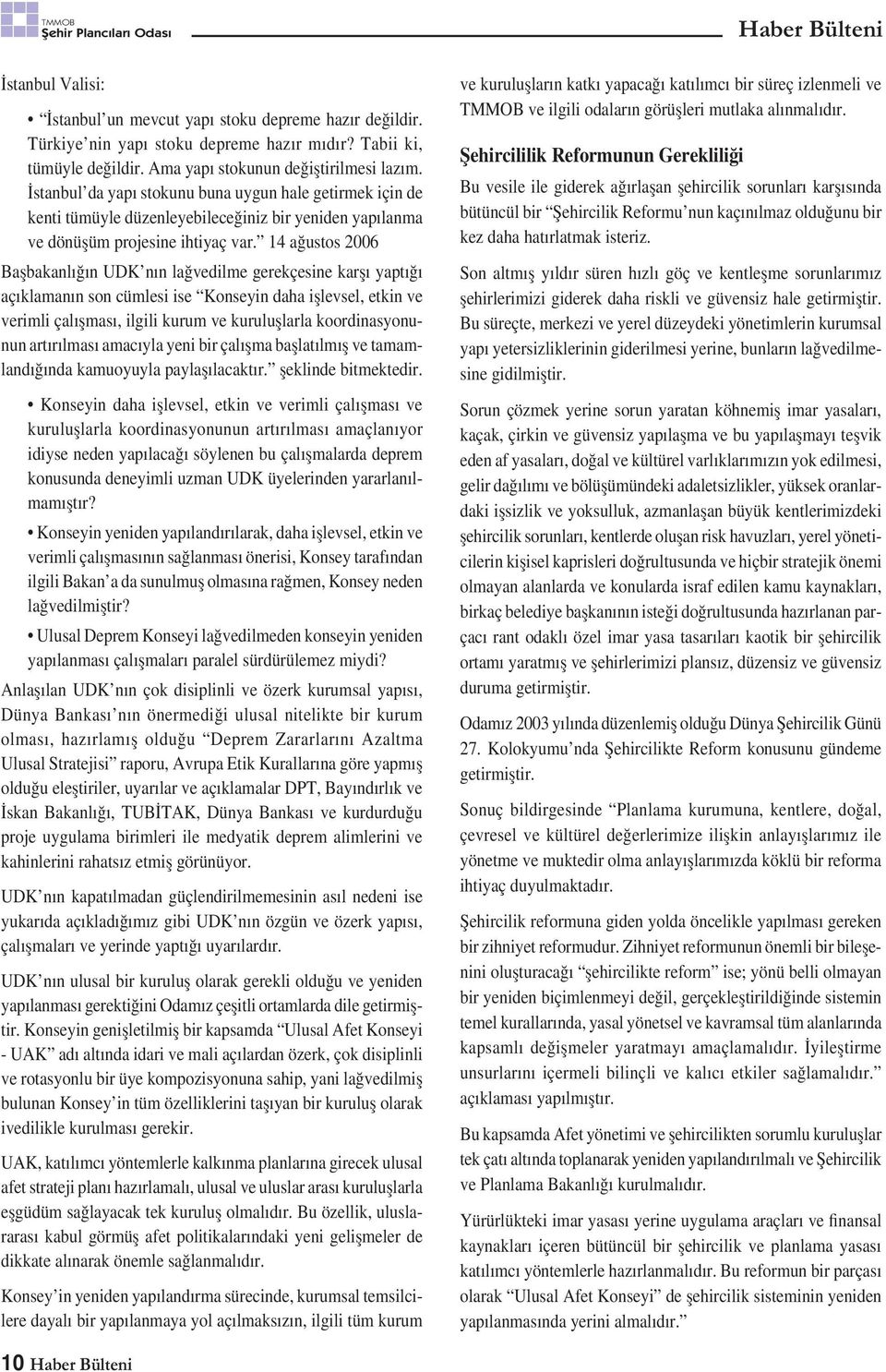 14 ağustos 2006 Bașbakanlığın UDK nın lağvedilme gerekçesine karșı yaptığı açıklamanın son cümlesi ise Konseyin daha ișlevsel, etkin ve verimli çalıșması, ilgili kurum ve kurulușlarla