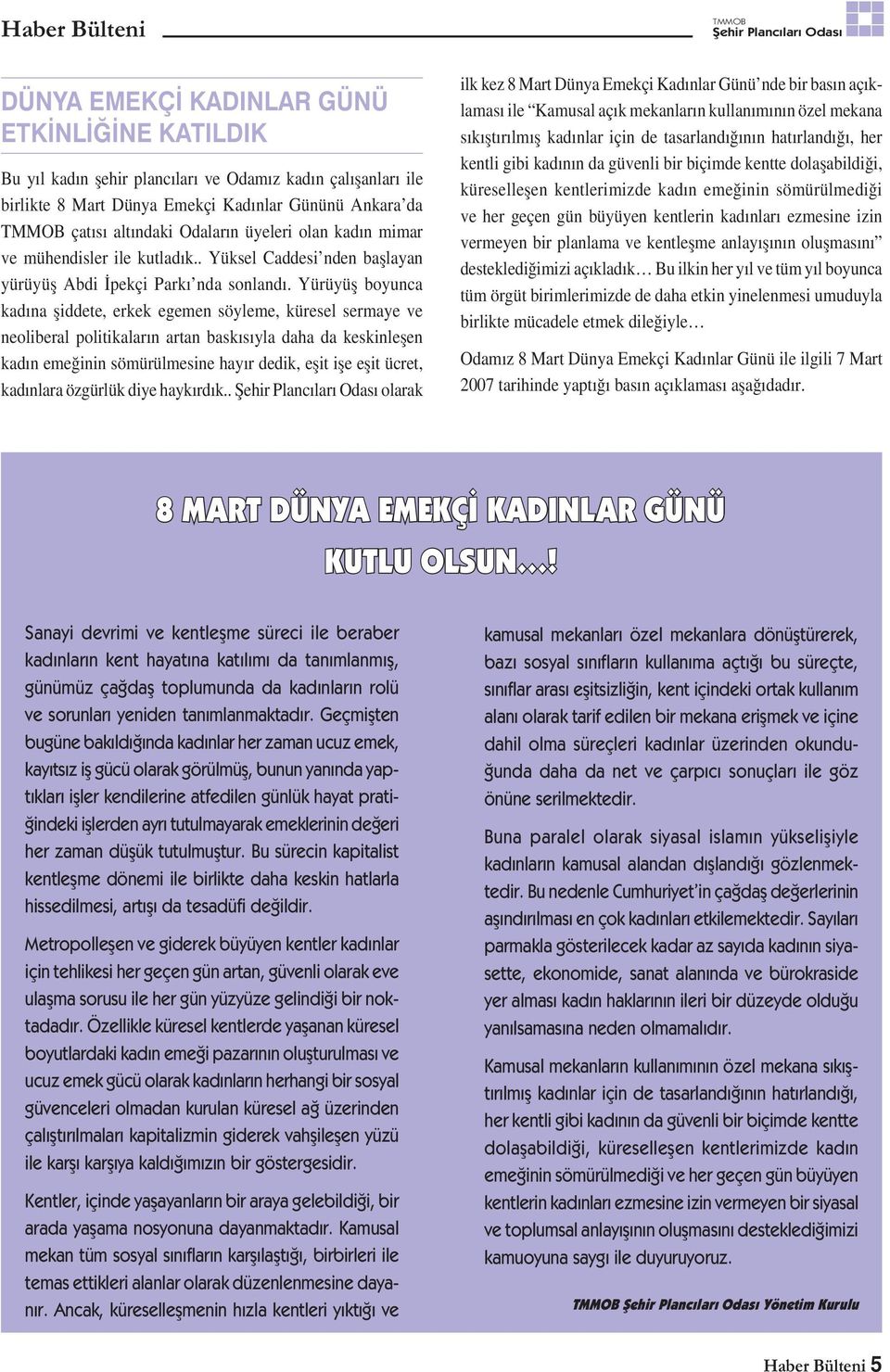 Yürüyüș boyunca kadına șiddete, erkek egemen söyleme, küresel sermaye ve neoliberal politikaların artan baskısıyla daha da keskinleșen kadın emeğinin sömürülmesine hayır dedik, eșit ișe eșit ücret,