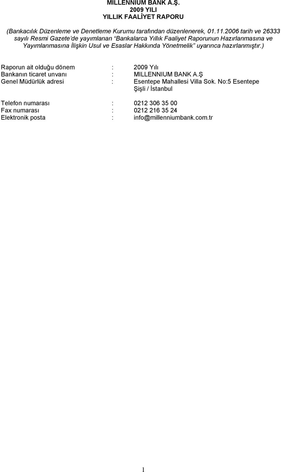 Hakkında Yönetmelik uyarınca hazırlanmıştır.) Raporun ait olduğu dönem : 2009 Yılı Bankanın ticaret unvanı : MILLENNIUM BANK A.