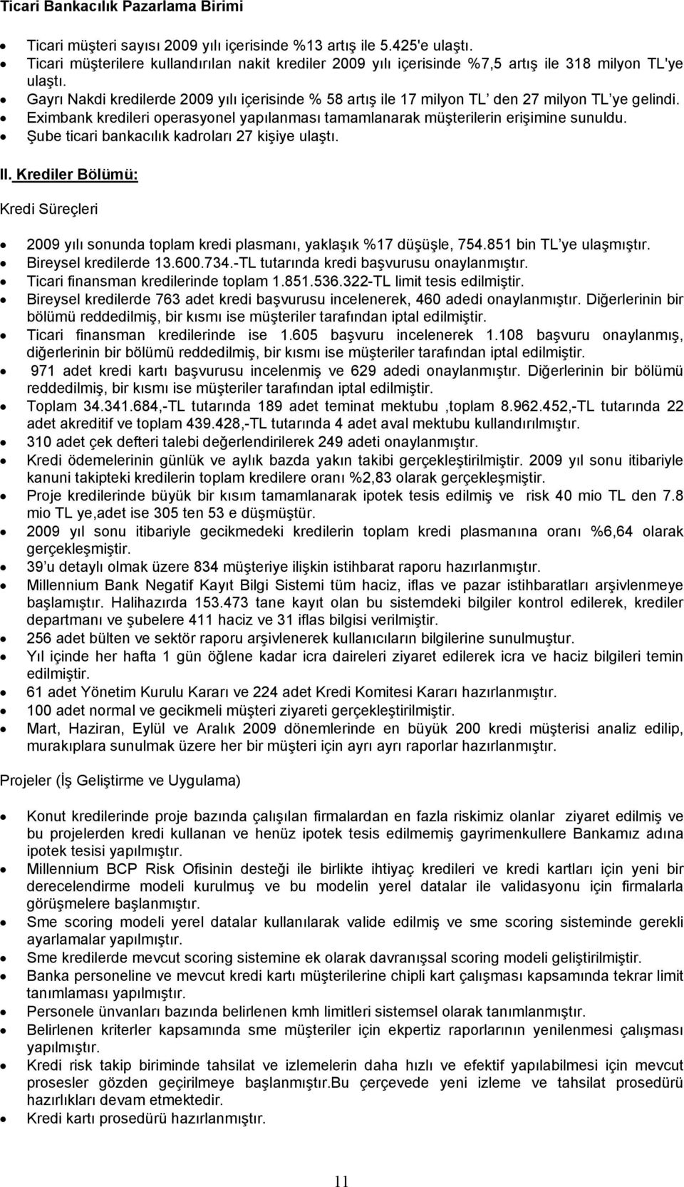 Gayrı Nakdi kredilerde 2009 yılı içerisinde % 58 artış ile 17 milyon TL den 27 milyon TL ye gelindi. Eximbank kredileri operasyonel yapılanması tamamlanarak müşterilerin erişimine sunuldu.