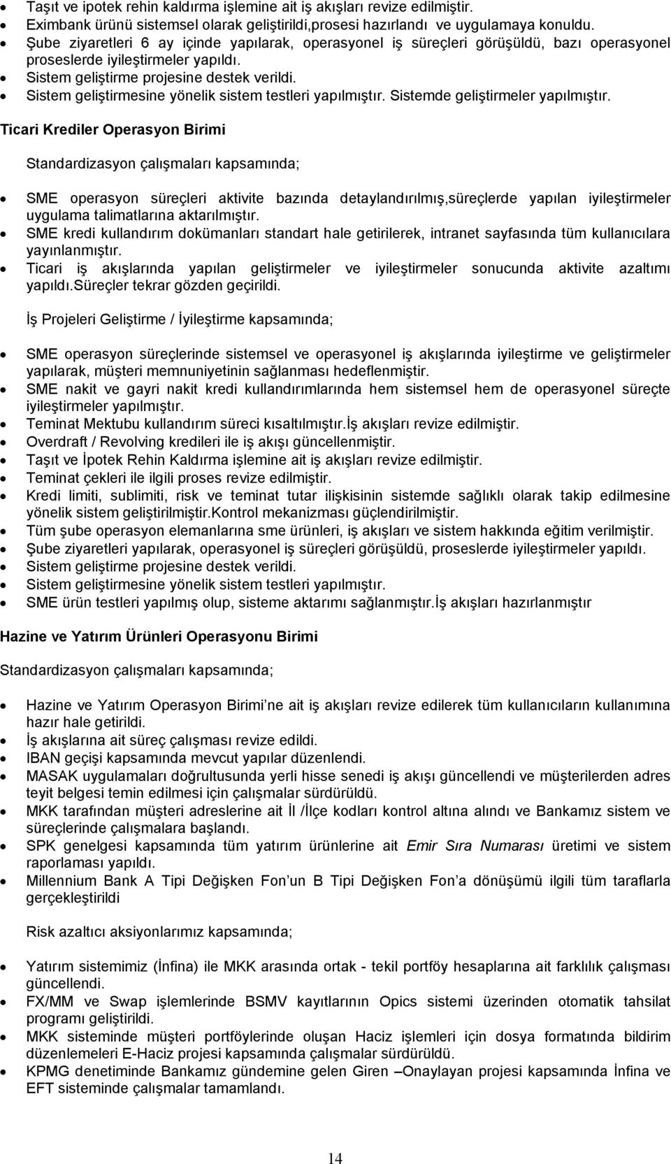 Sistem geliştirmesine yönelik sistem testleri yapılmıştır. Sistemde geliştirmeler yapılmıştır.