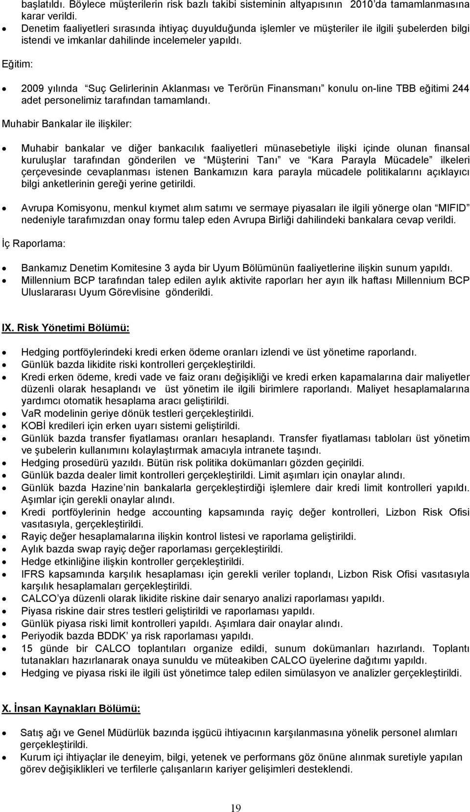 Eğitim: 2009 yılında Suç Gelirlerinin Aklanması ve Terörün Finansmanı konulu on-line TBB eğitimi 244 adet personelimiz tarafından tamamlandı.