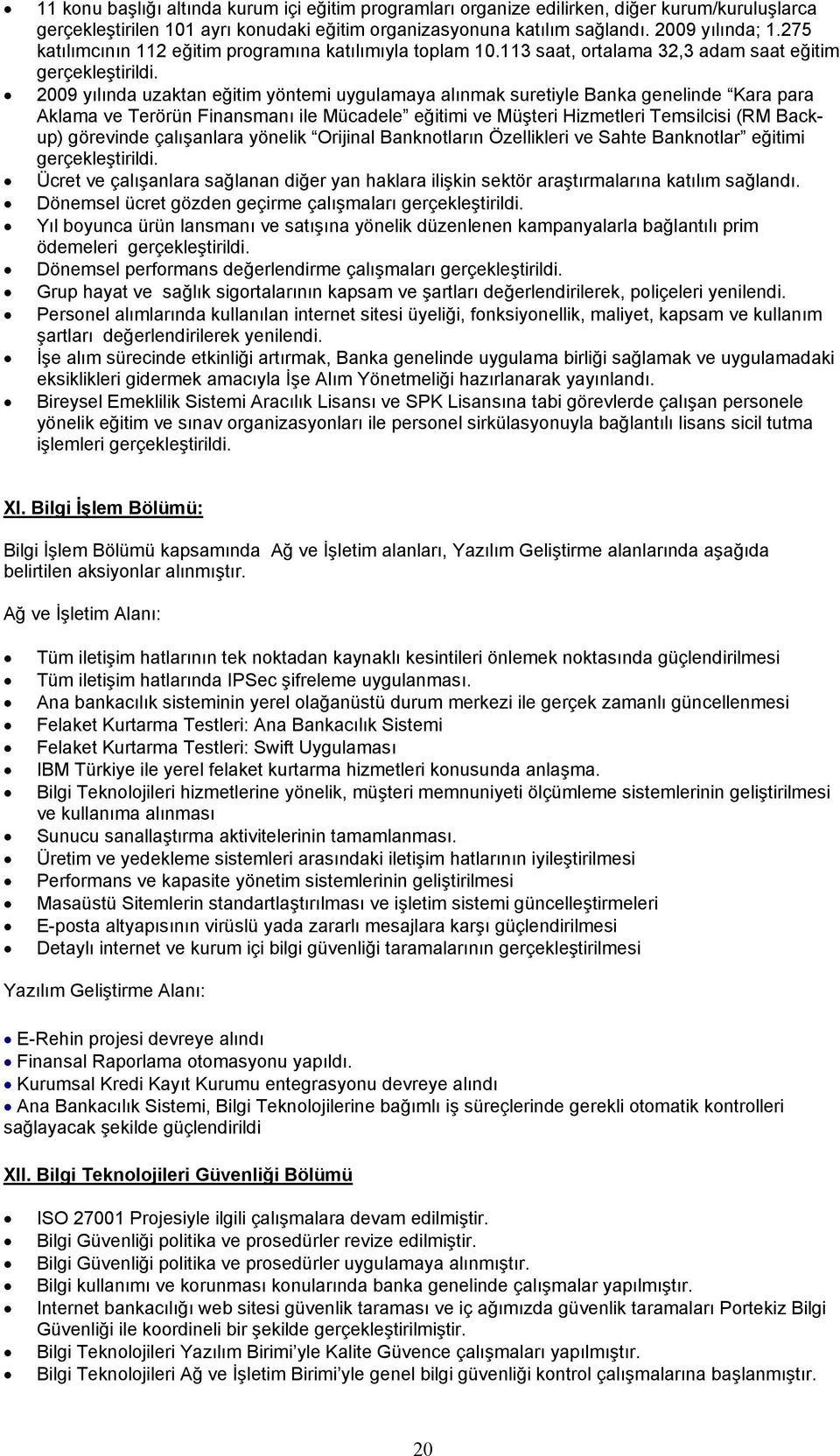 2009 yılında uzaktan eğitim yöntemi uygulamaya alınmak suretiyle Banka genelinde Kara para Aklama ve Terörün Finansmanı ile Mücadele eğitimi ve Müşteri Hizmetleri Temsilcisi (RM Backup) görevinde