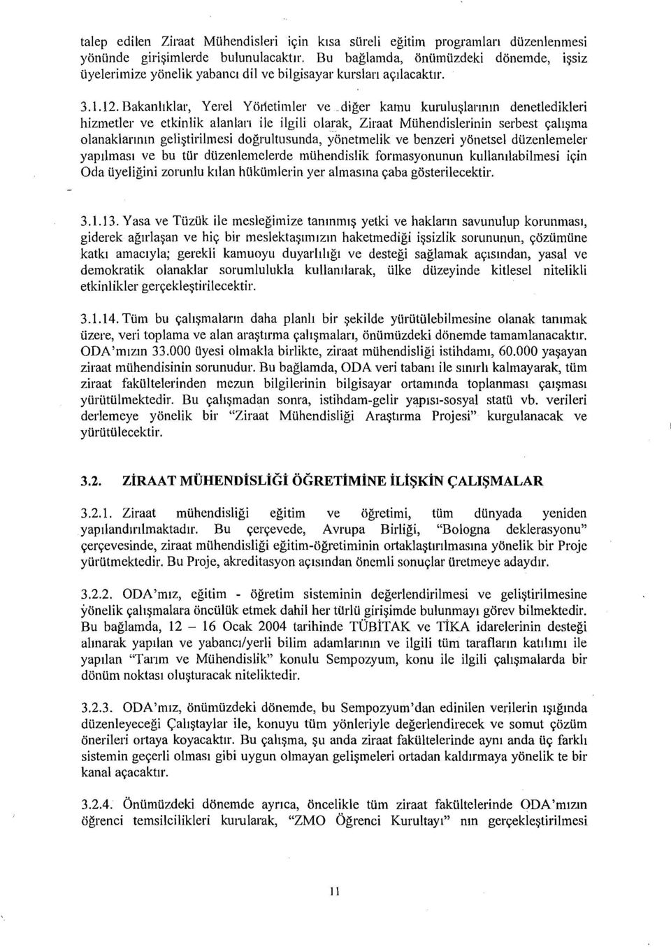 Bakanlıklar, Yerel Yöıietimler ve _diğer kamu kuruluşlannın denededikleri hizmetler ve etkinlik alanlan ile ilgili olarak, Ziraat Mühendislerinin serbest çalışma olanaklannın geliştirilmesi