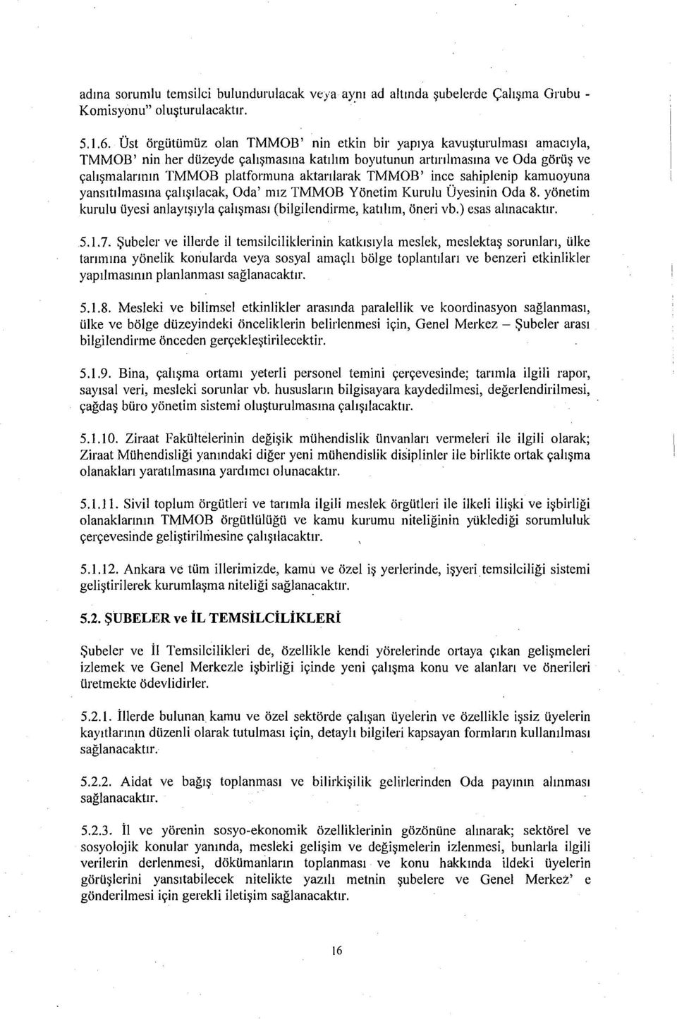 aktarılarak TMMOB' ince sahiplenip kamuoyuna yansıtılmasına çalışılacak, Oda' mız TMMOB Yönetim Kurulu Üyesinin Oda 8. yönetim kurulu üyesi anlayışıyla çalışması (bilgilendirme, katılım, öneri vb.