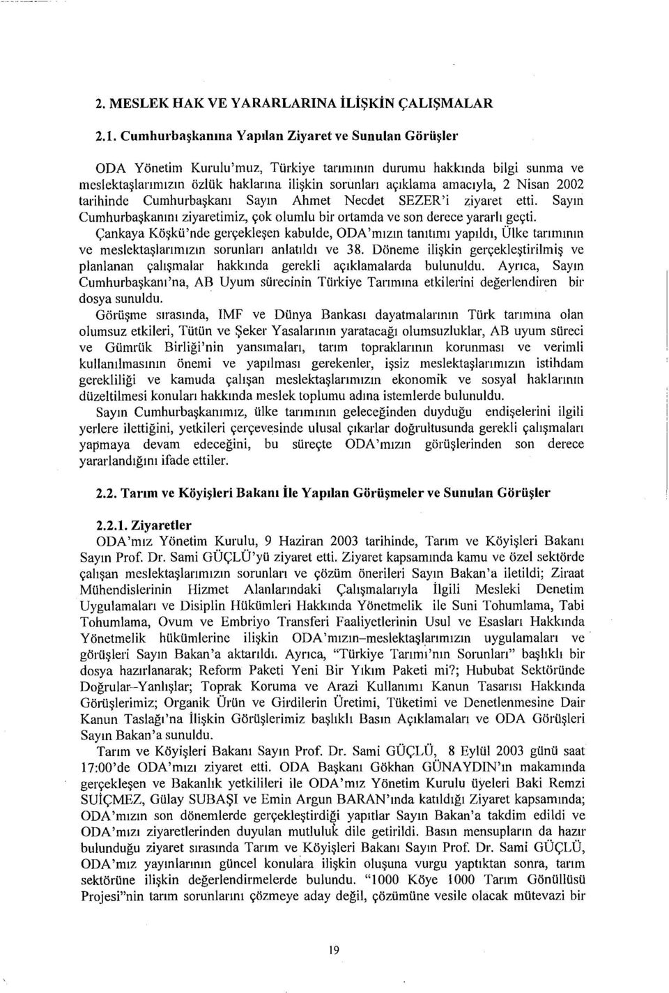 Nisan 2002 tarihinde Cumhurbaşkanı Sayın Ahmet Necdet SEZER'i ziyaret etti. Sayın Cumhurbaşkanını ziyaretimiz, çok olumlu bir ortamda ve son derece yararlı geçti.