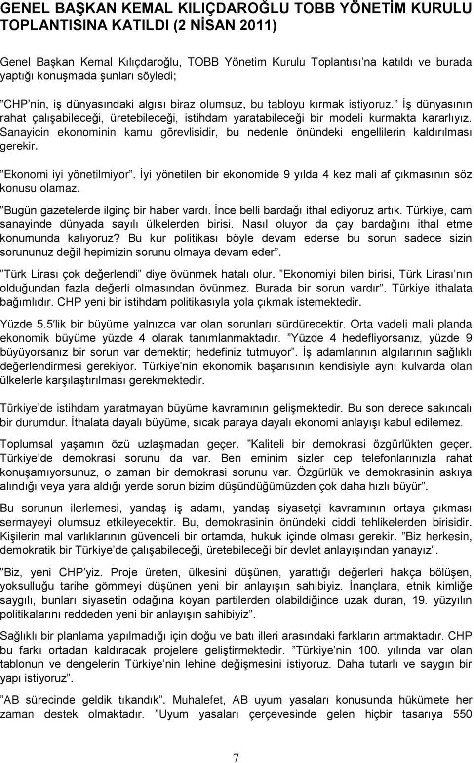 Sanayicin ekonominin kamu görevlisidir, bu nedenle önündeki engellilerin kaldırılması gerekir. Ekonomi iyi yönetilmiyor. İyi yönetilen bir ekonomide 9 yılda 4 kez mali af çıkmasının söz konusu olamaz.