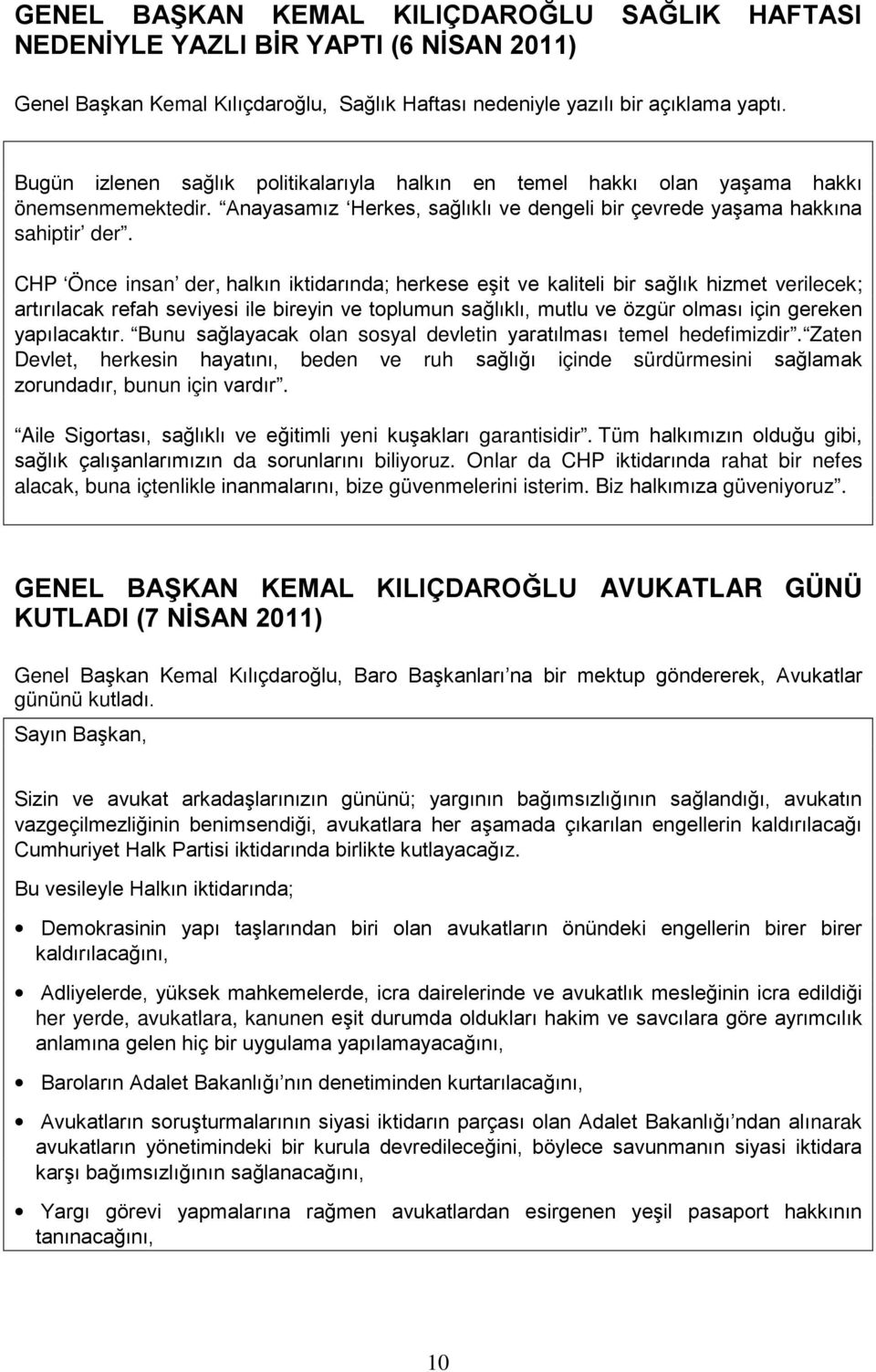 CHP Önce insan der, halkın iktidarında; herkese eşit ve kaliteli bir sağlık hizmet verilecek; artırılacak refah seviyesi ile bireyin ve toplumun sağlıklı, mutlu ve özgür olması için gereken