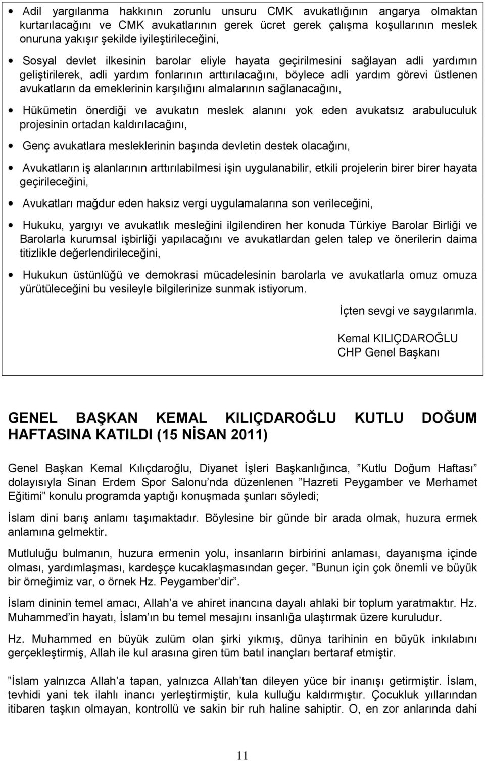 avukatların da emeklerinin karşılığını almalarının sağlanacağını, Hükümetin önerdiği ve avukatın meslek alanını yok eden avukatsız arabuluculuk projesinin ortadan kaldırılacağını, Genç avukatlara