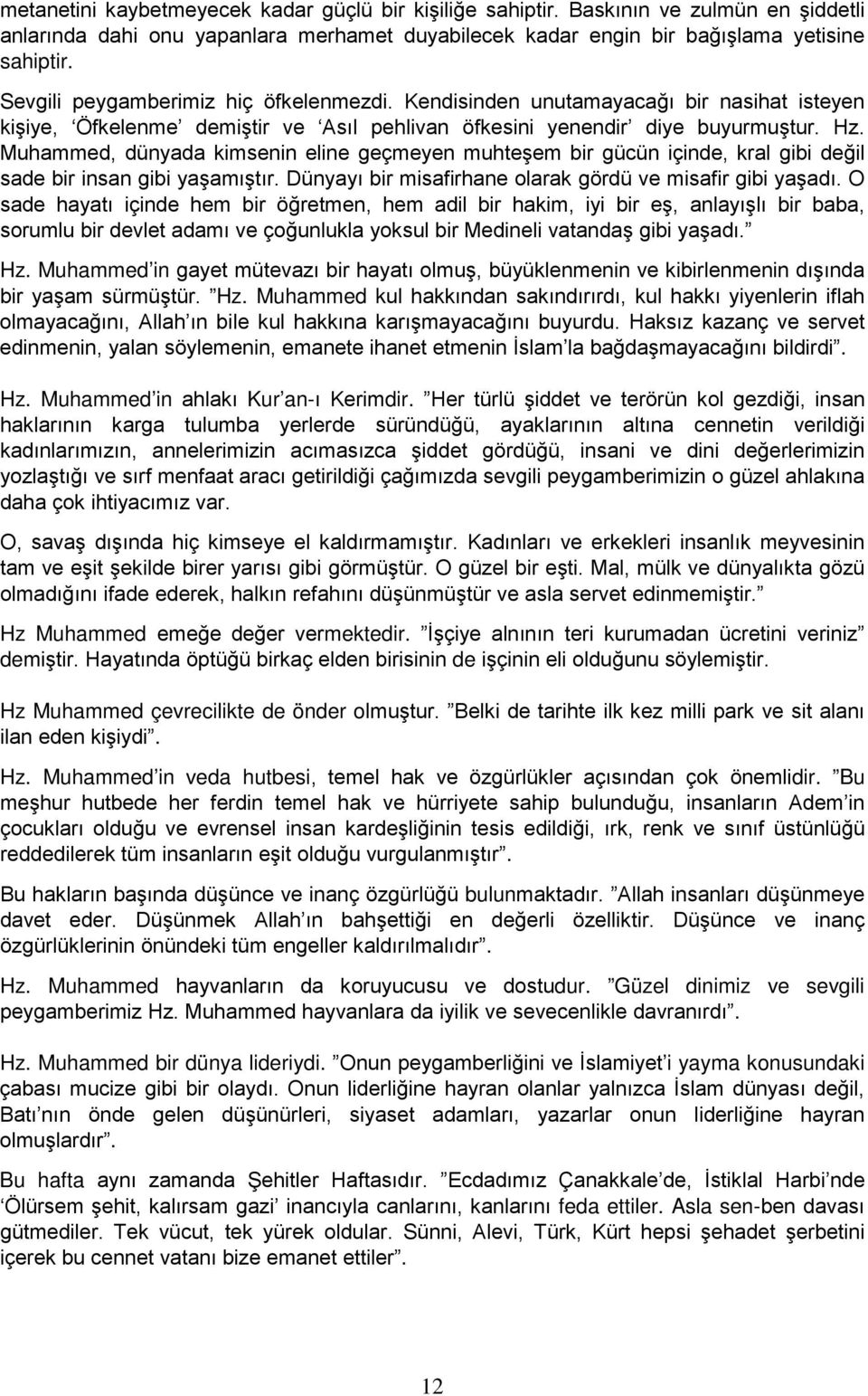 Muhammed, dünyada kimsenin eline geçmeyen muhteşem bir gücün içinde, kral gibi değil sade bir insan gibi yaşamıştır. Dünyayı bir misafirhane olarak gördü ve misafir gibi yaşadı.