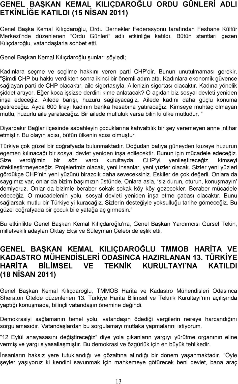 Bunun unutulmaması gerekir. Şimdi CHP bu hakkı verdikten sonra ikinci bir önemli adım attı. Kadınlara ekonomik güvence sağlayan parti de CHP olacaktır, aile sigortasıyla.