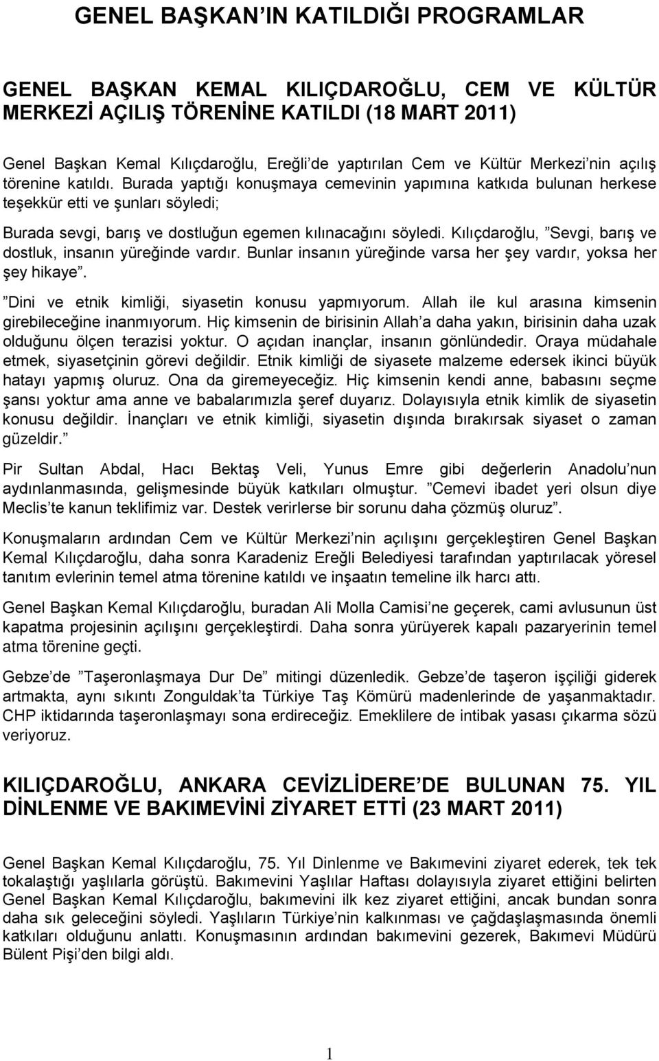 Kılıçdaroğlu, Sevgi, barış ve dostluk, insanın yüreğinde vardır. Bunlar insanın yüreğinde varsa her şey vardır, yoksa her şey hikaye. Dini ve etnik kimliği, siyasetin konusu yapmıyorum.