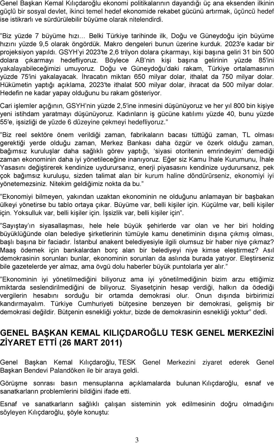 2023 e kadar bir projeksiyon yapıldı. GSYH yi 2023 te 2,6 trilyon dolara çıkarmayı, kişi başına geliri 31 bin 500 dolara çıkarmayı hedefliyoruz.