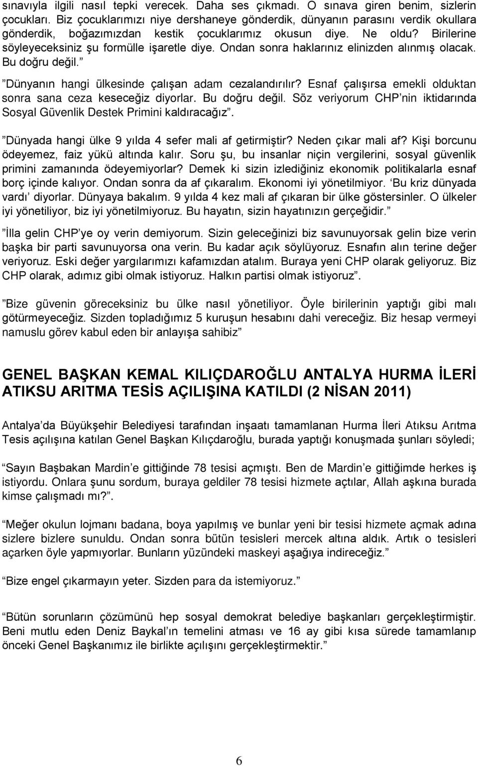 Ondan sonra haklarınız elinizden alınmış olacak. Bu doğru değil. Dünyanın hangi ülkesinde çalışan adam cezalandırılır? Esnaf çalışırsa emekli olduktan sonra sana ceza keseceğiz diyorlar.