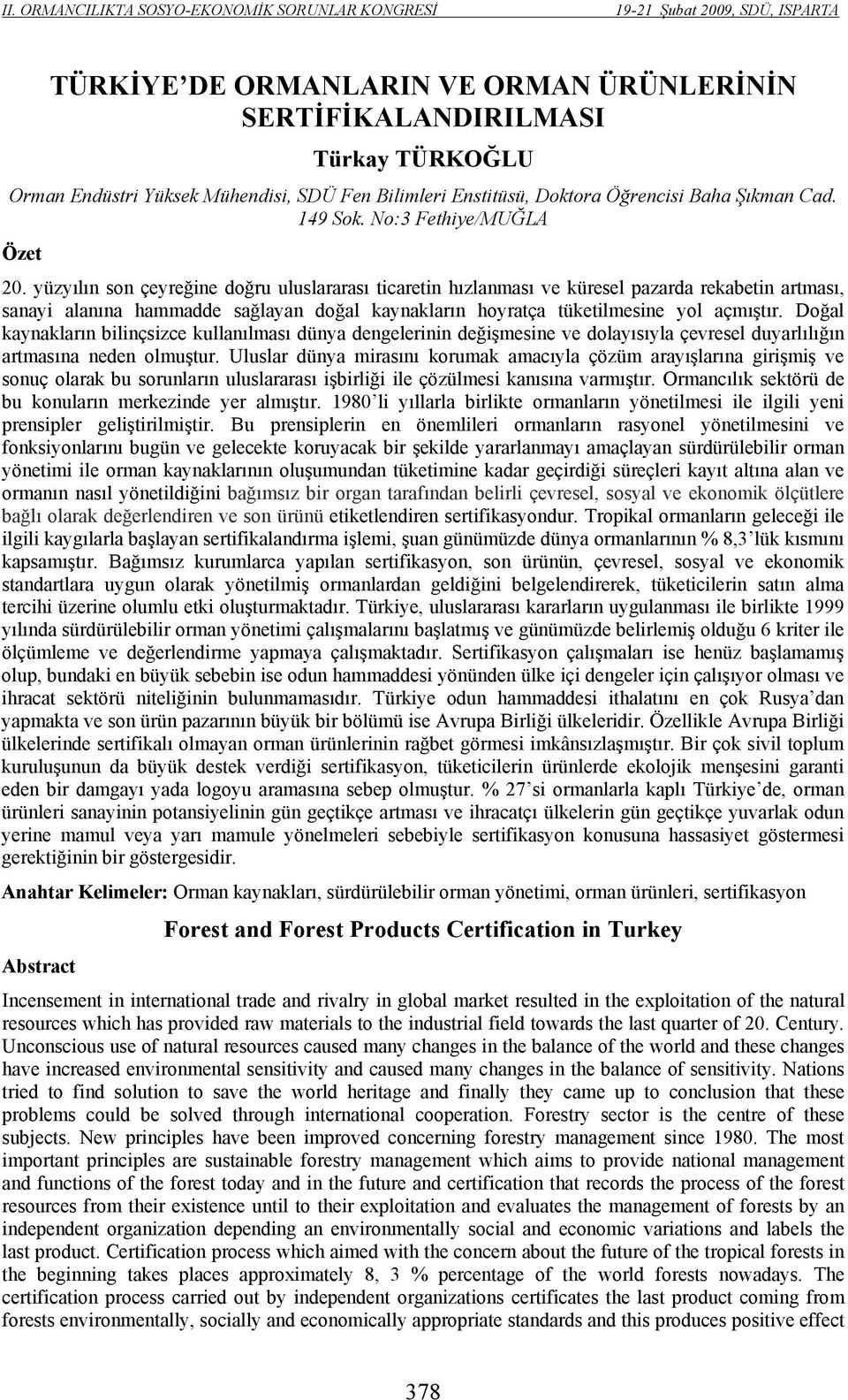 yüzyılın son çeyreğine doğru uluslararası ticaretin hızlanması ve küresel pazarda rekabetin artması, sanayi alanına hammadde sağlayan doğal kaynakların hoyratça tüketilmesine yol açmıştır.