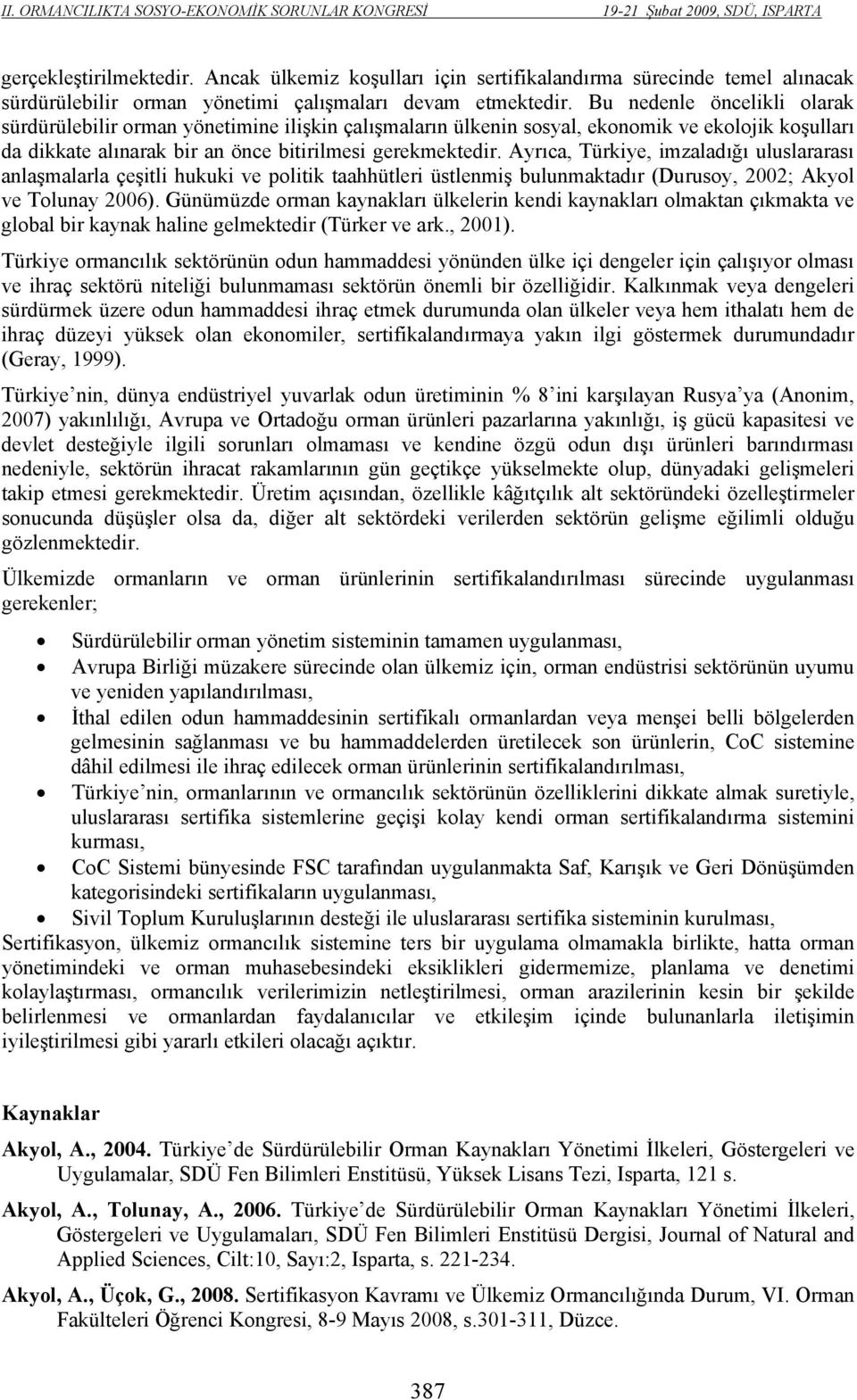 Ayrıca, Türkiye, imzaladığı uluslararası anlaşmalarla çeşitli hukuki ve politik taahhütleri üstlenmiş bulunmaktadır (Durusoy, 2002; Akyol ve Tolunay 2006).