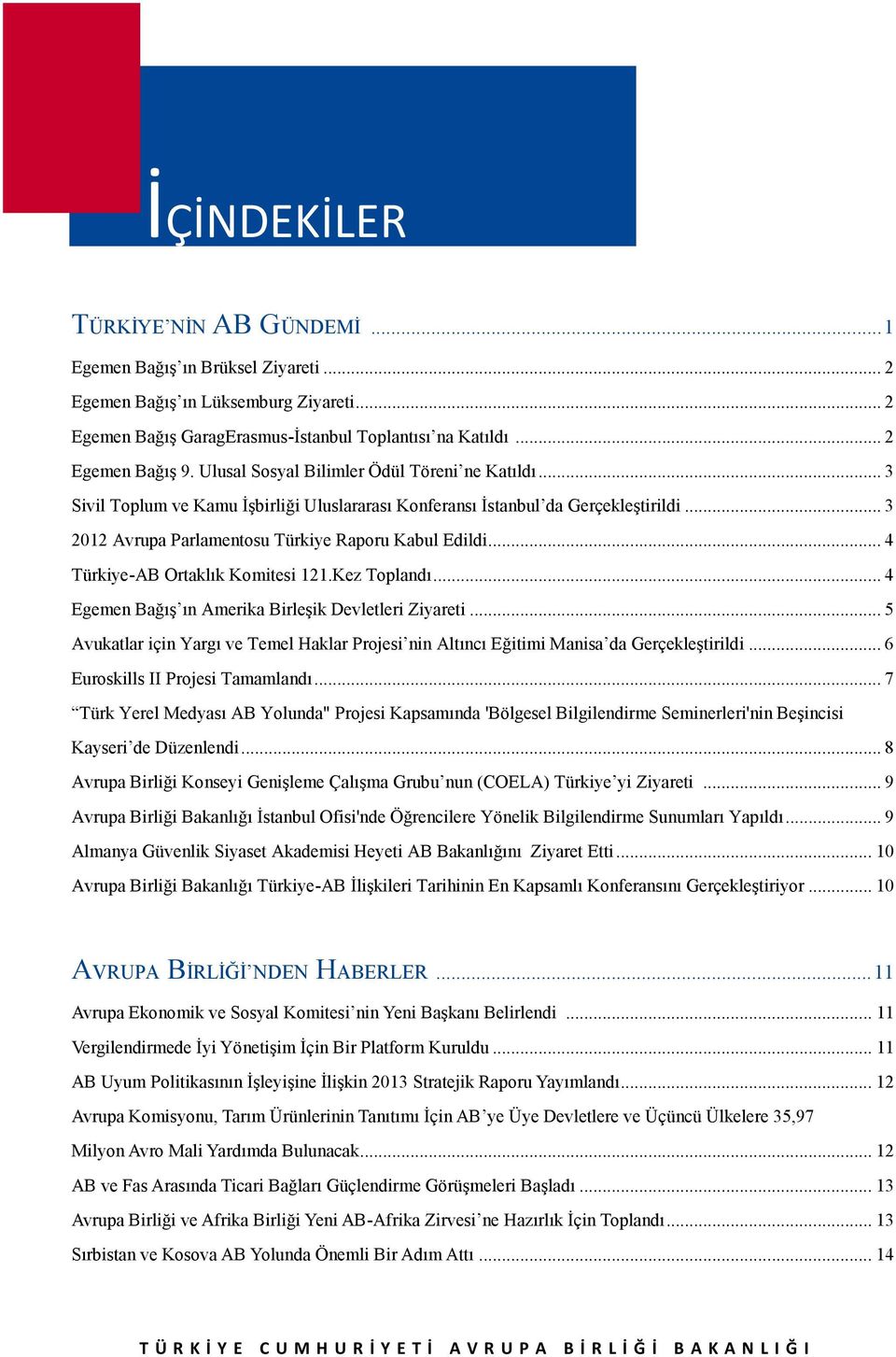 .. 4 Türkiye-AB Ortaklık Komitesi 121.Kez Toplandı... 4 Egemen Bağış ın Amerika Birleşik Devletleri Ziyareti.