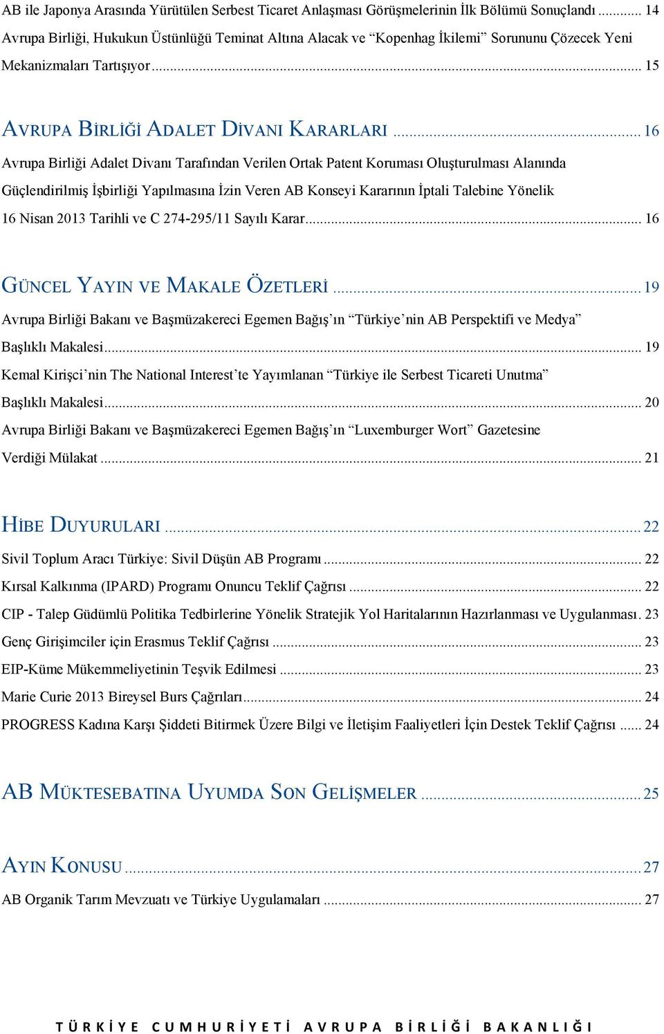 .. 16 Avrupa Birliği Adalet Divanı Tarafından Verilen Ortak Patent Koruması Oluşturulması Alanında Güçlendirilmiş İşbirliği Yapılmasına İzin Veren AB Konseyi Kararının İptali Talebine Yönelik 16