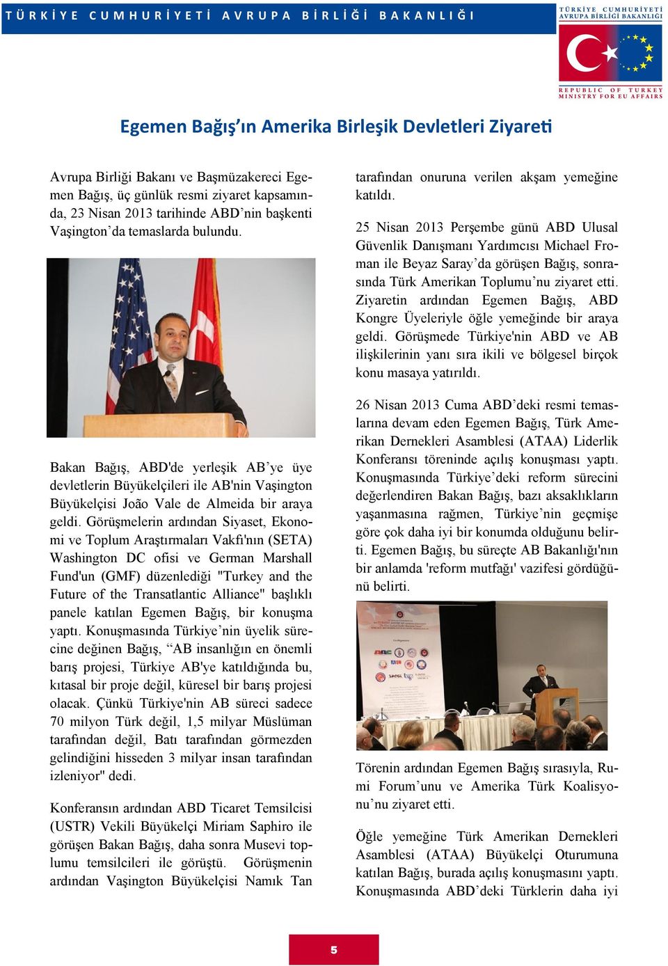 Görüşmelerin ardından Siyaset, Ekonomi ve Toplum Araştırmaları Vakfı'nın (SETA) Washington DC ofisi ve German Marshall Fund'un (GMF) düzenlediği "Turkey and the Future of the Transatlantic Alliance"