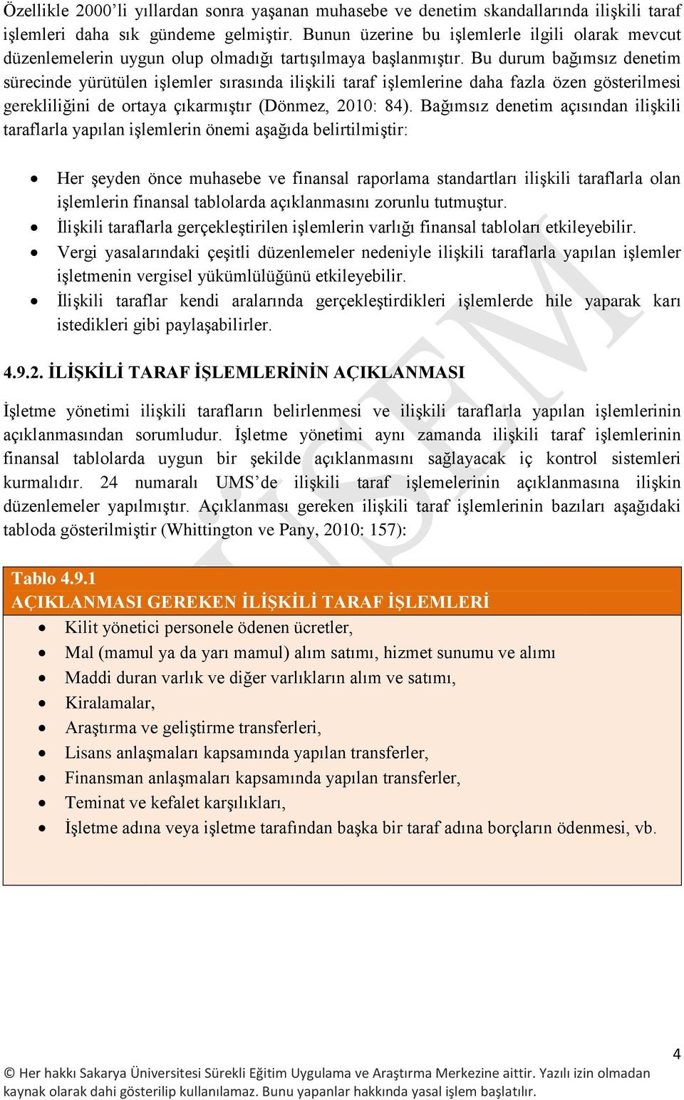 Bu durum bağımsız denetim sürecinde yürütülen işlemler sırasında ilişkili taraf işlemlerine daha fazla özen gösterilmesi gerekliliğini de ortaya çıkarmıştır (Dönmez, 2010: 84).