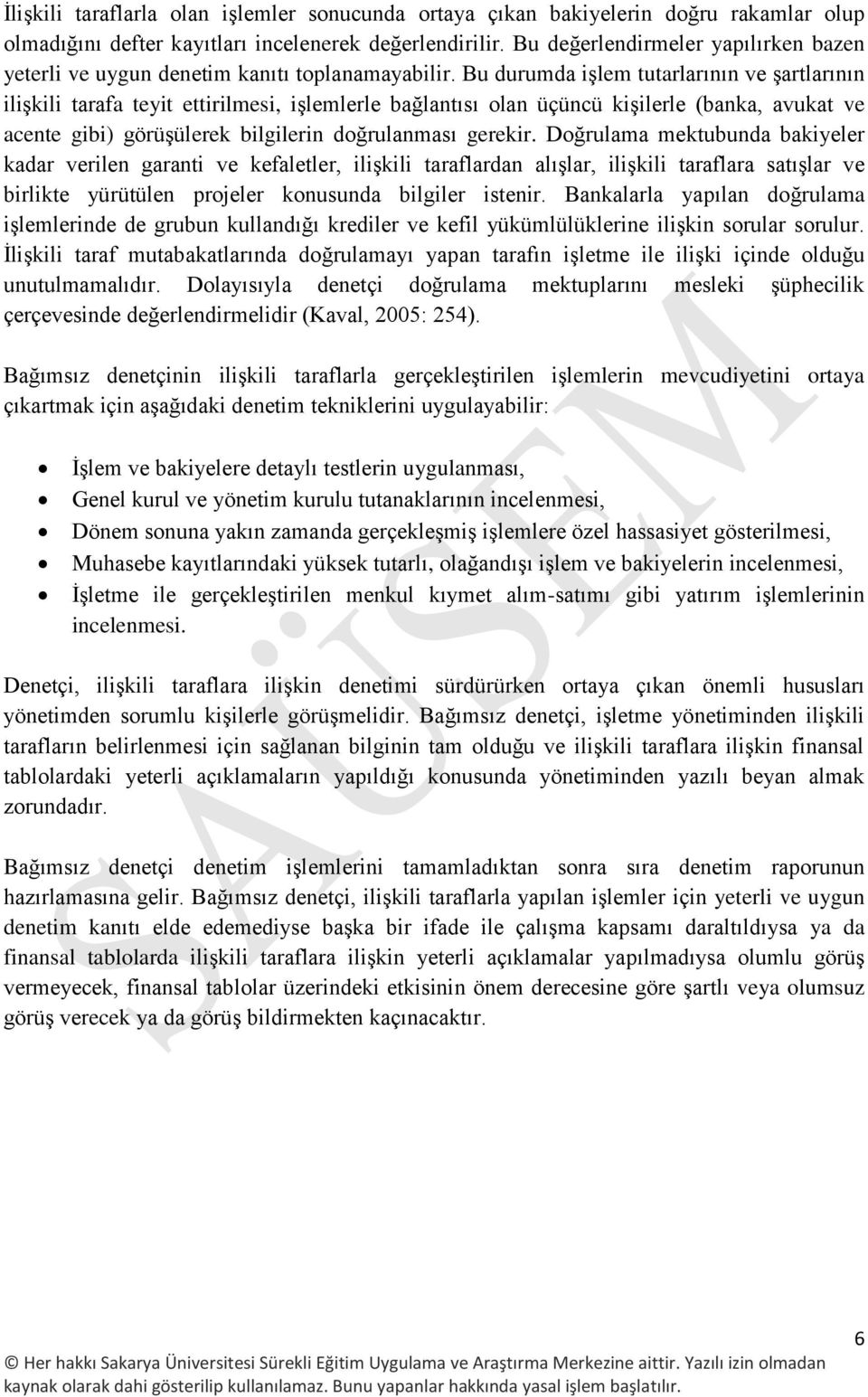 Bu durumda işlem tutarlarının ve şartlarının ilişkili tarafa teyit ettirilmesi, işlemlerle bağlantısı olan üçüncü kişilerle (banka, avukat ve acente gibi) görüşülerek bilgilerin doğrulanması gerekir.