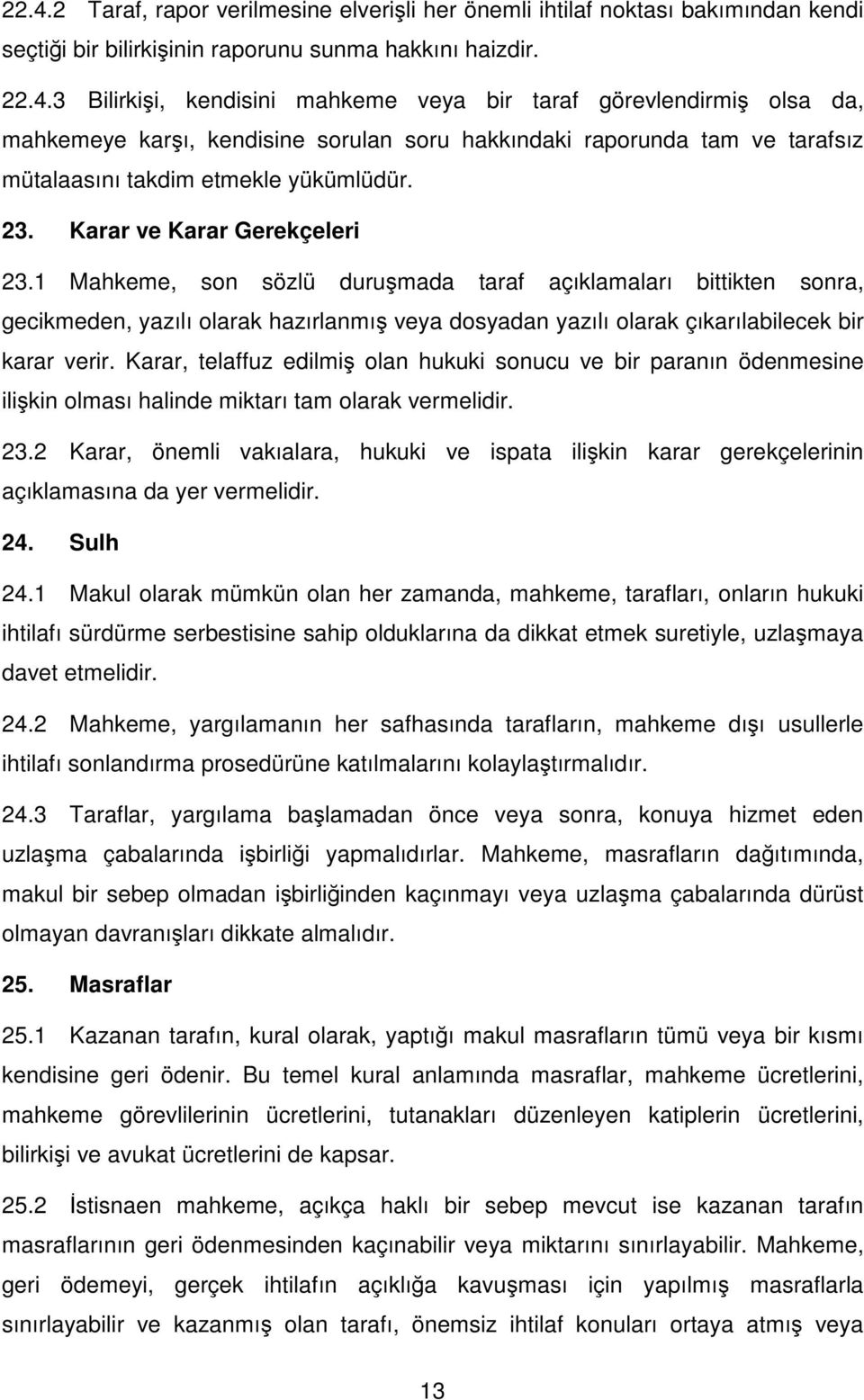 Karar, telaffuz edilmiş olan hukuki sonucu ve bir paranın ödenmesine ilişkin olması halinde miktarı tam olarak vermelidir. 23.