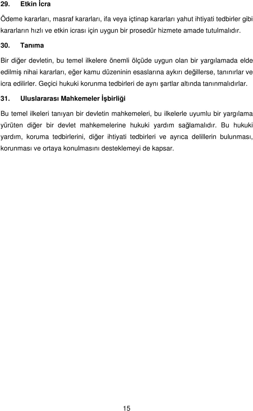 Geçici hukuki korunma tedbirleri de aynı şartlar altında tanınmalıdırlar. 31.