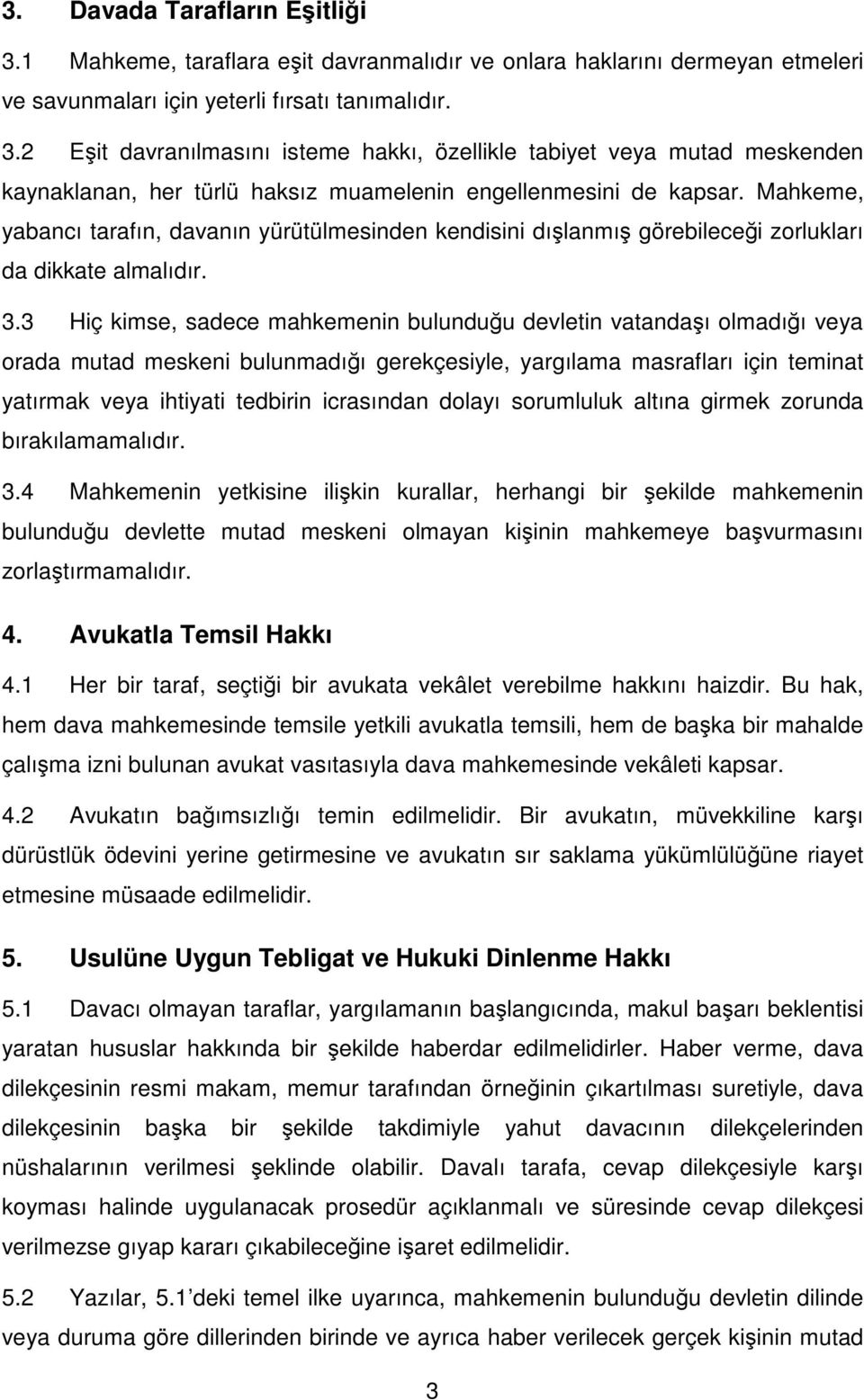 3 Hiç kimse, sadece mahkemenin bulunduğu devletin vatandaşı olmadığı veya orada mutad meskeni bulunmadığı gerekçesiyle, yargılama masrafları için teminat yatırmak veya ihtiyati tedbirin icrasından