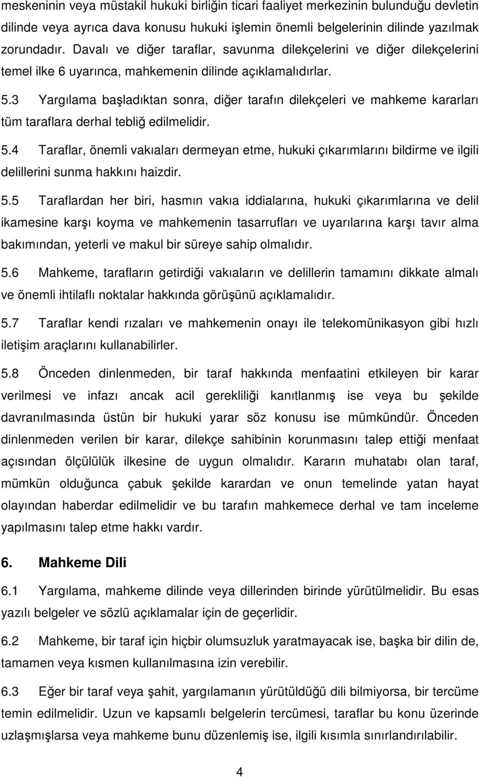 3 Yargılama başladıktan sonra, diğer tarafın dilekçeleri ve mahkeme kararları tüm taraflara derhal tebliğ edilmelidir. 5.