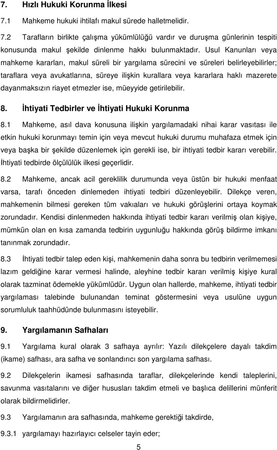 dayanmaksızın riayet etmezler ise, müeyyide getirilebilir. 8. İhtiyati Tedbirler ve İhtiyati Hukuki Korunma 8.