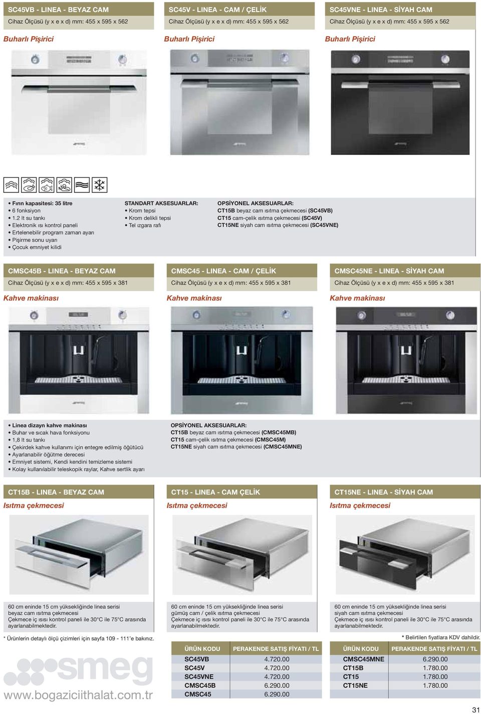 (SC45VB) CT15 cam-çelik ısıtma çekmecesi (SC45V) CT15NE siyah cam ısıtma çekmecesi (SC45VNE) CMSC45B - LINEA - BEYAZ CAM Cihaz Ölçüsü (y x e x d) mm: 455 x 595 x 381 Kahve makinası CMSC45 - LINEA -