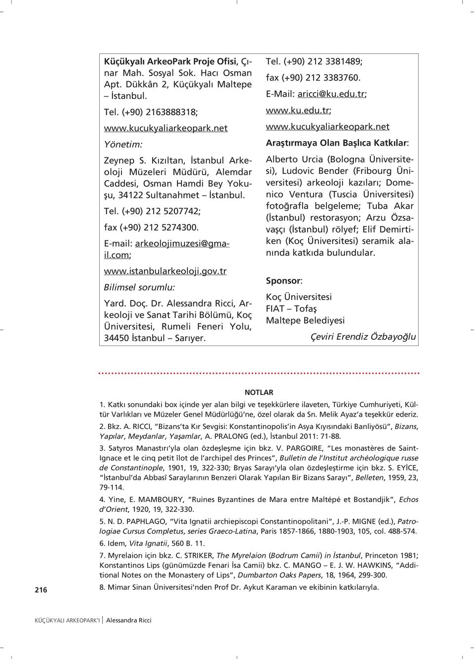 istanbularkeoloji.gov.tr Bilimsel sorumlu: Yard. Doç. Dr. Alessandra Ricci, Arkeoloji ve Sanat Tarihi Bölümü, Koç Üniversitesi, Rumeli Feneri Yolu, 34450 stanbul Sar yer. Tel.