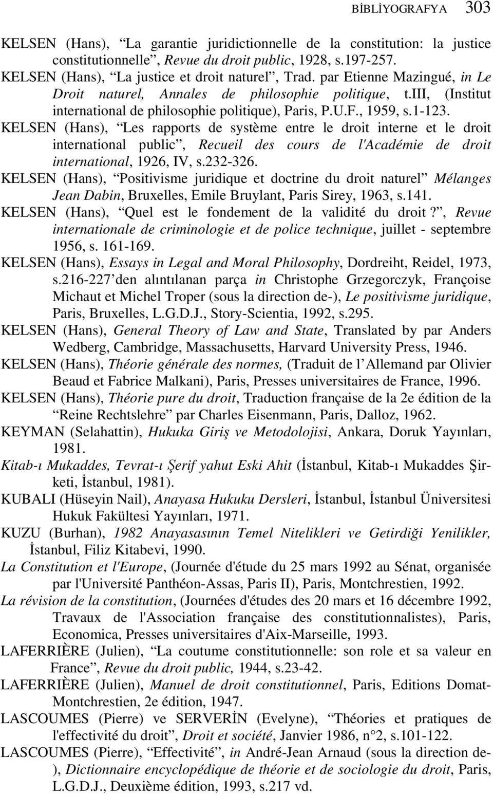 , 1959, s.1-123. KELSEN (Hans), Les rapports de système entre le droit interne et le droit international public, Recueil des cours de l'académie de droit international, 1926, IV, s.232-326.