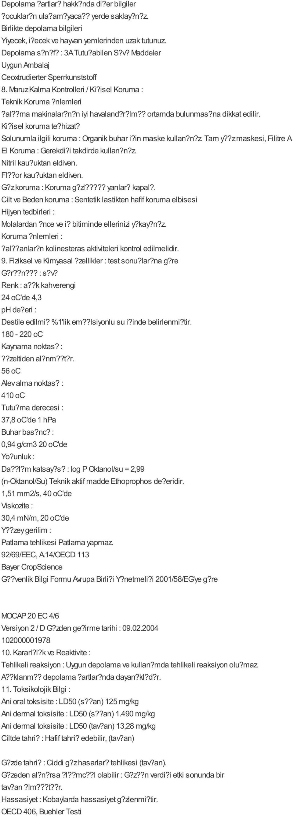 Solunumla ilgili koruma : Organik buhar i?in maske kullan?n?z. Tam y??z maskesi, Filitre A El Koruma : Gerekdi?i takdirde kullan?n?z. Nitril kau?uktan eldiven. Fl??or kau?uktan eldiven. G?z koruma : Koruma g?