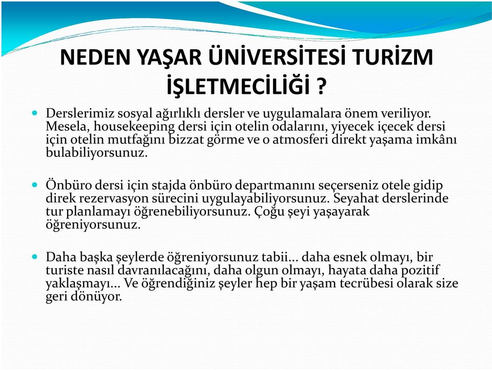 Önbüro dersi için stajda önbüro departmanını seçerseniz otele gidip direk rezervasyon sürecini uygulayabiliyorsunuz. Seyahat derslerinde tur planlamayı öğrenebiliyorsunuz.