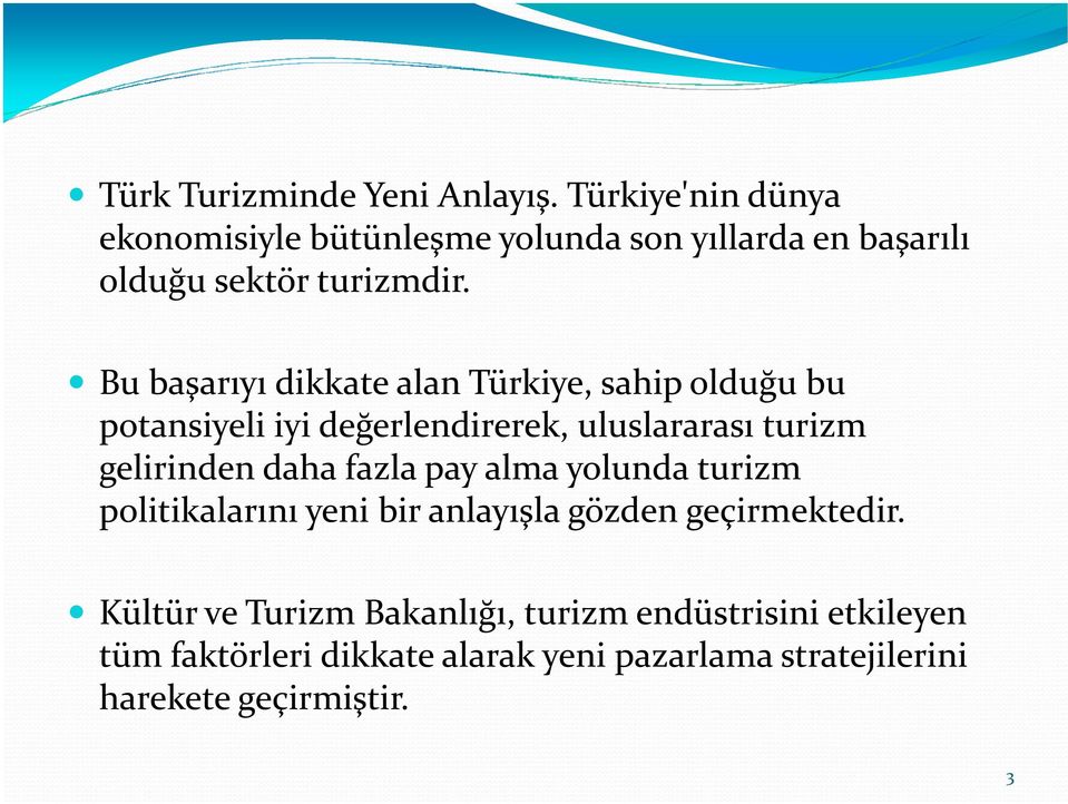 Bu başarıyı dikkate alan Türkiye, sahip olduğu bu potansiyeli iyi değerlendirerek, uluslararası turizm gelirinden daha