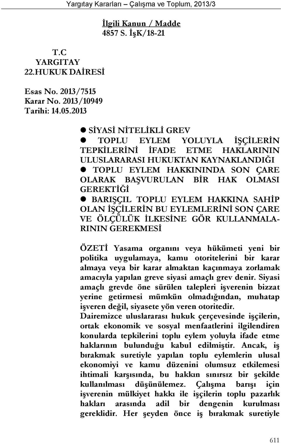 GEREKTİĞİ BARIŞÇIL TOPLU EYLEM HAKKINA SAHİP OLAN İŞÇİLERİN BU EYLEMLERİNİ SON ÇARE VE ÖLÇÜLÜK İLKESİNE GÖR KULLANMALA- RININ GEREKMESİ ÖZETİ Yasama organını veya hükümeti yeni bir politika